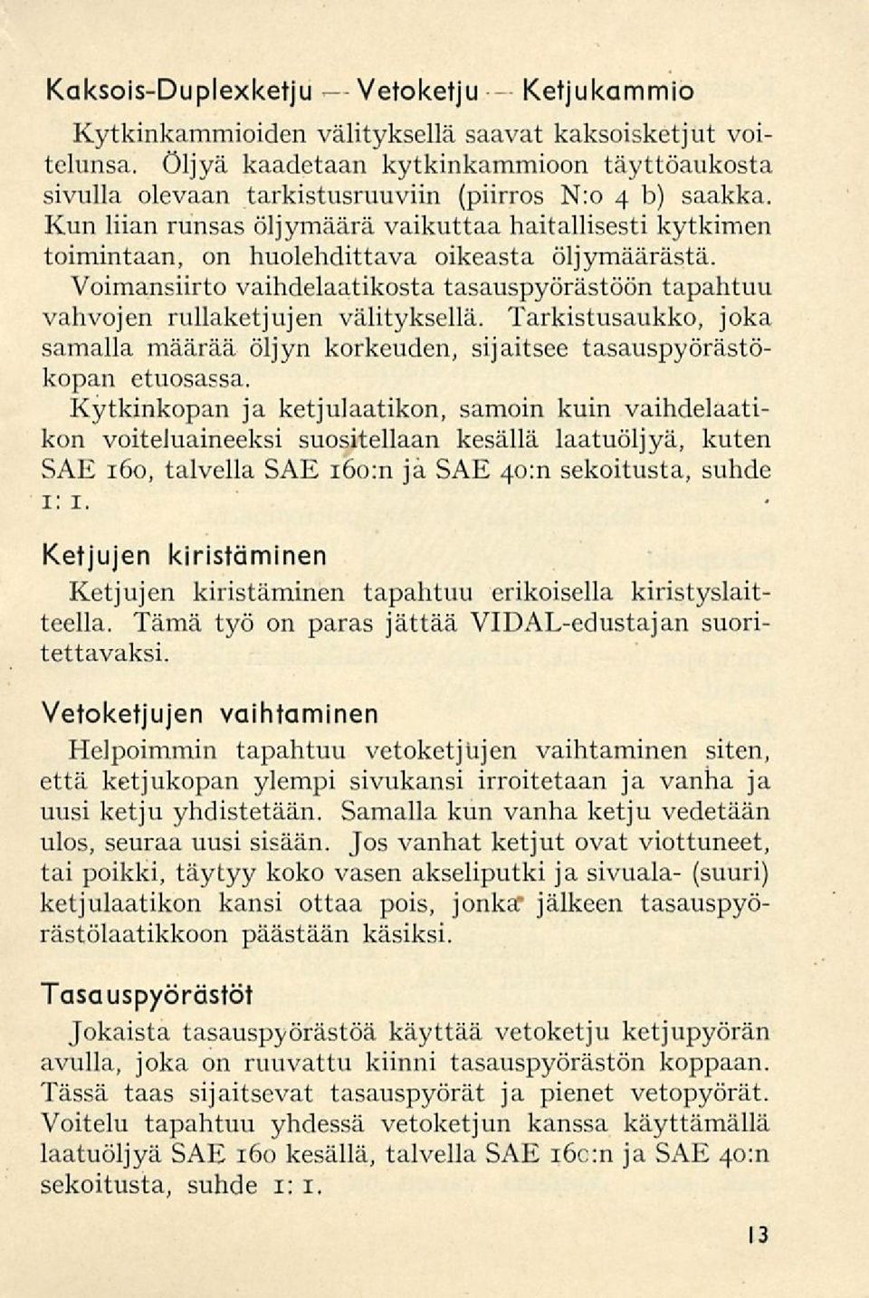 Kun liian runsas öljymäärä vaikuttaa haitallisesti kytkimen toimintaan, on huolehdittava oikeasta öljymäärästä.