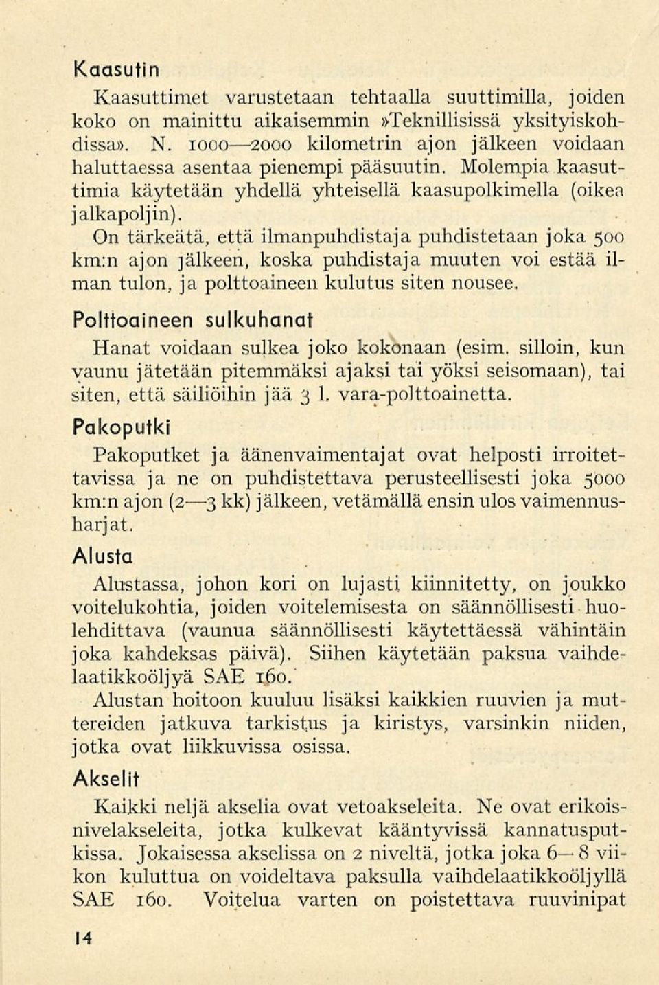 On tärkeätä, että ilmanpuhdistaja puhdistetaan joka 500 km:n ajon ]älkeen, koska puhdistaja muuten voi estää ilman tulon, ja polttoaineen kulutus siten nousee.