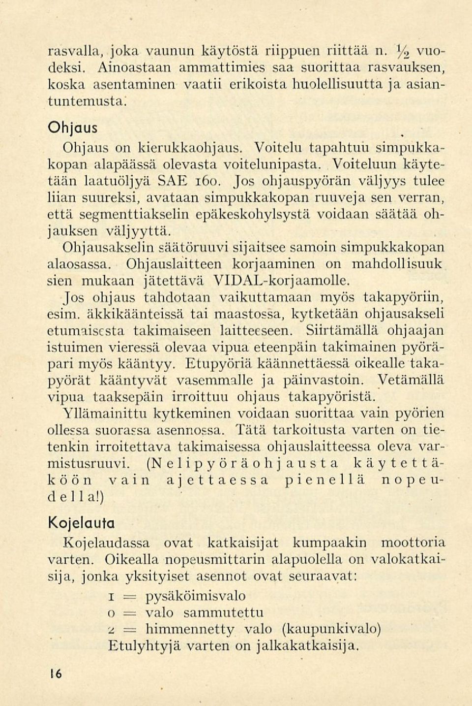 Jos ohjauspyörän väljyys tulee liian suureksi, avataan simpukkakopan ruuveja sen verran, että segmenttiakselin epäkeskohylsystä voidaan säätää ohjauksen väljyyttä.