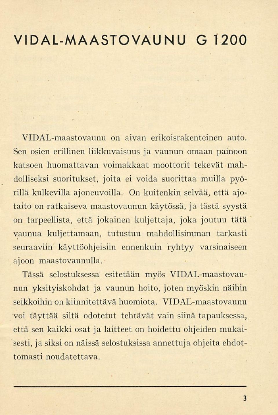 On kuitenkin selvää, että ajotaito on ratkaiseva maastovaunun käytössä, ja tästä syystä on tarpeellista, että jokainen kuljettaja, joka joutuu tätä vaunua kuljettamaan, tutustuu mahdollisimman