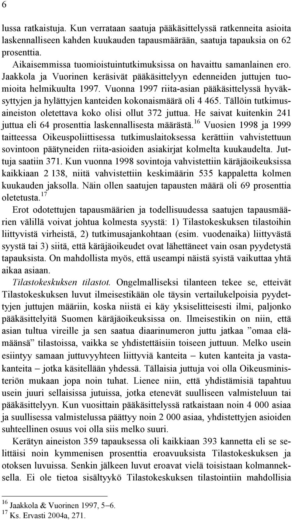 Vuonna 1997 riita-asian pääkäsittelyssä hyväksyttyjen ja hylättyjen kanteiden kokonaismäärä oli 4 465. Tällöin tutkimusaineiston oletettava koko olisi ollut 372 juttua.