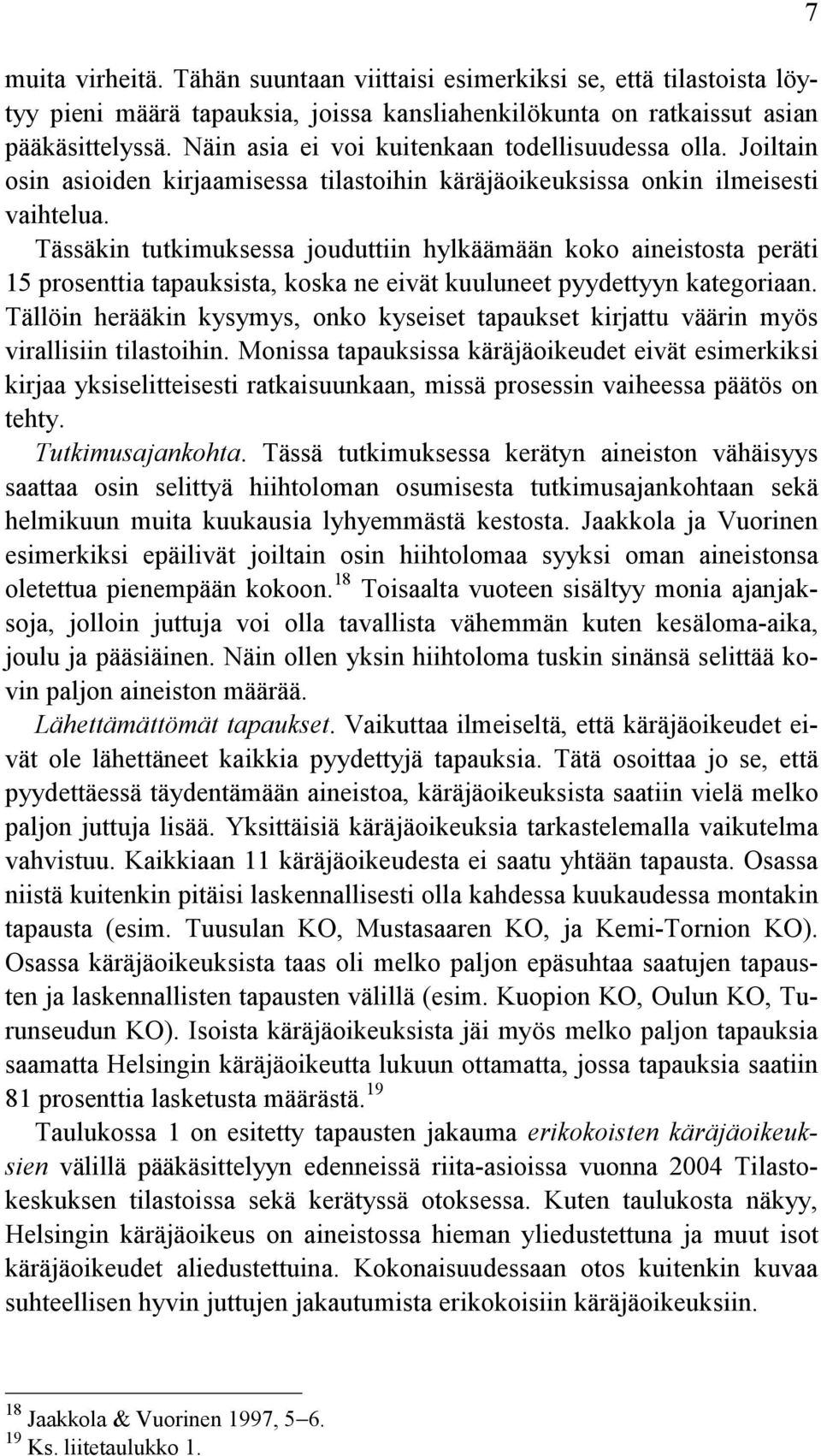 Tässäkin tutkimuksessa jouduttiin hylkäämään koko aineistosta peräti 15 prosenttia tapauksista, koska ne eivät kuuluneet pyydettyyn kategoriaan.