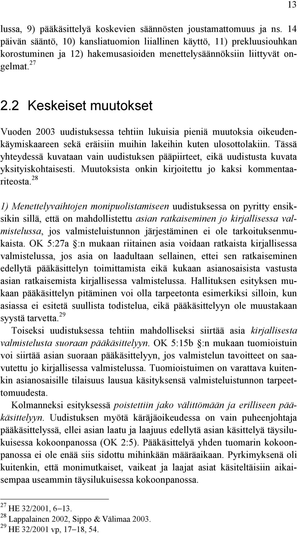 2 Keskeiset muutokset Vuoden 2003 uudistuksessa tehtiin lukuisia pieniä muutoksia oikeudenkäymiskaareen sekä eräisiin muihin lakeihin kuten ulosottolakiin.