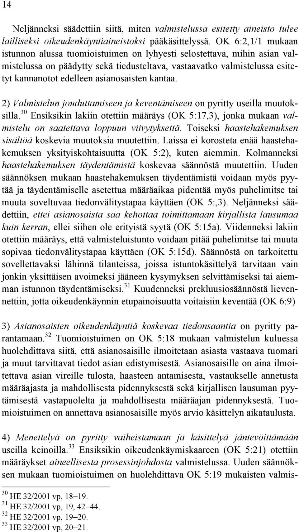 asianosaisten kantaa. 2) Valmistelun jouduttamiseen ja keventämiseen on pyritty useilla muutoksilla.