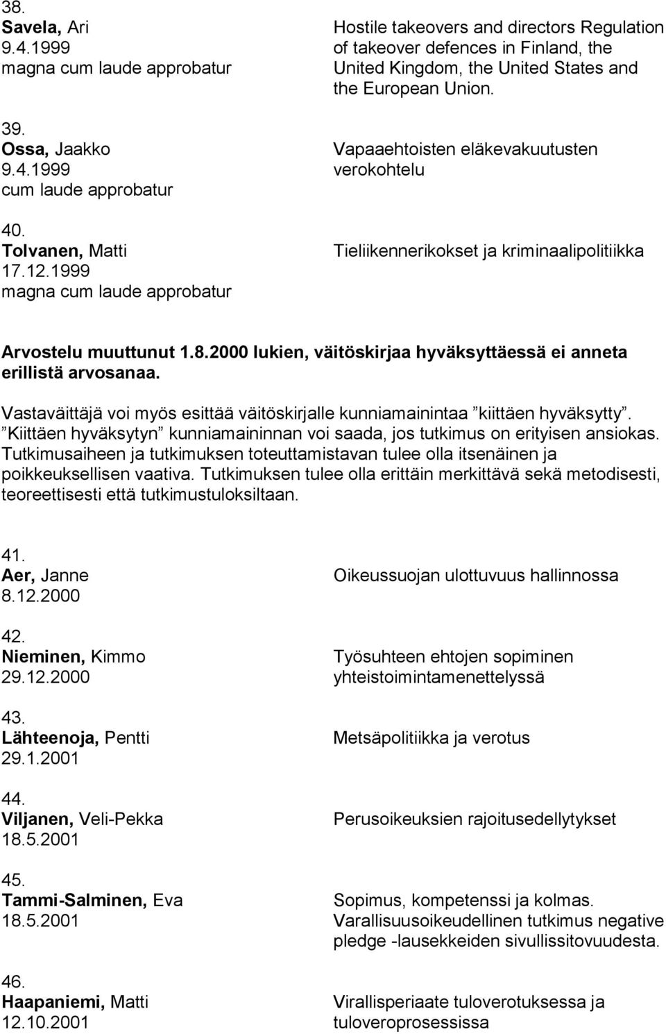 Vapaaehtoisten eläkevakuutusten verokohtelu Tieliikennerikokset ja kriminaalipolitiikka Arvostelu muuttunut 1.8.2000 lukien, väitöskirjaa hyväksyttäessä ei anneta erillistä arvosanaa.