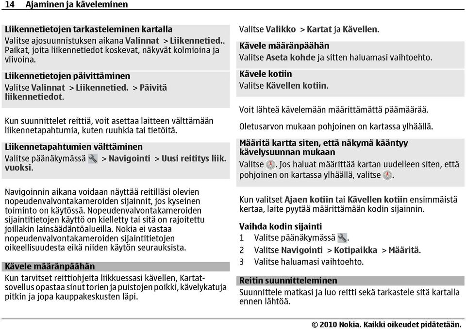 Liikennetapahtumien välttäminen Valitse päänäkymässä > Navigointi > Uusi reititys liik. vuoksi.