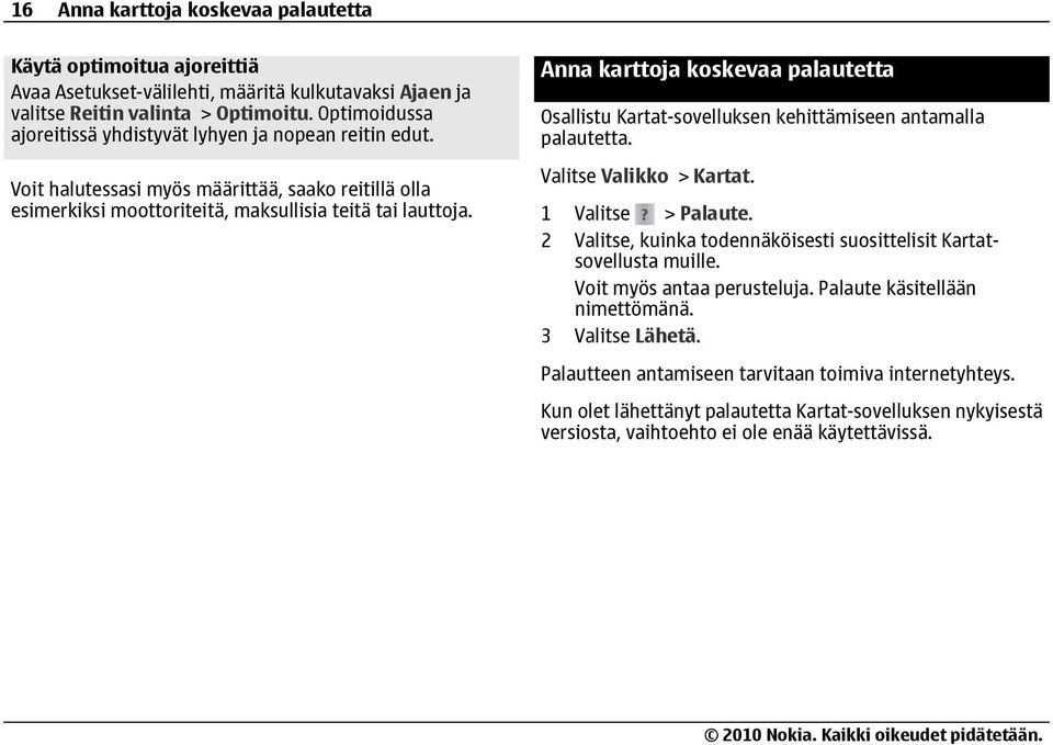 Anna karttoja koskevaa palautetta Osallistu Kartat-sovelluksen kehittämiseen antamalla palautetta. Valitse Valikko > Kartat. 1 Valitse > Palaute.