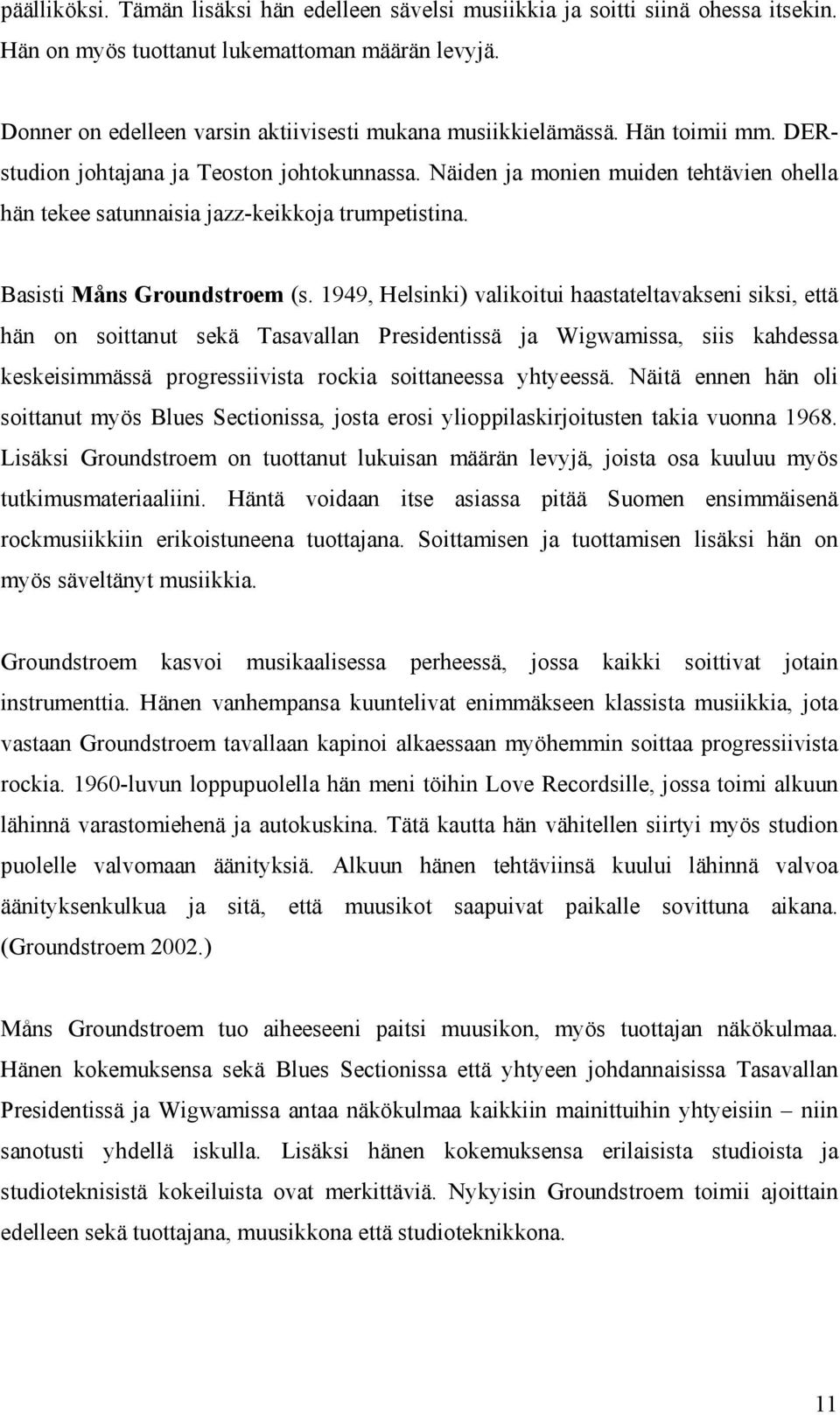 Näiden ja monien muiden tehtävien ohella hän tekee satunnaisia jazz-keikkoja trumpetistina. Basisti Måns Groundstroem (s.