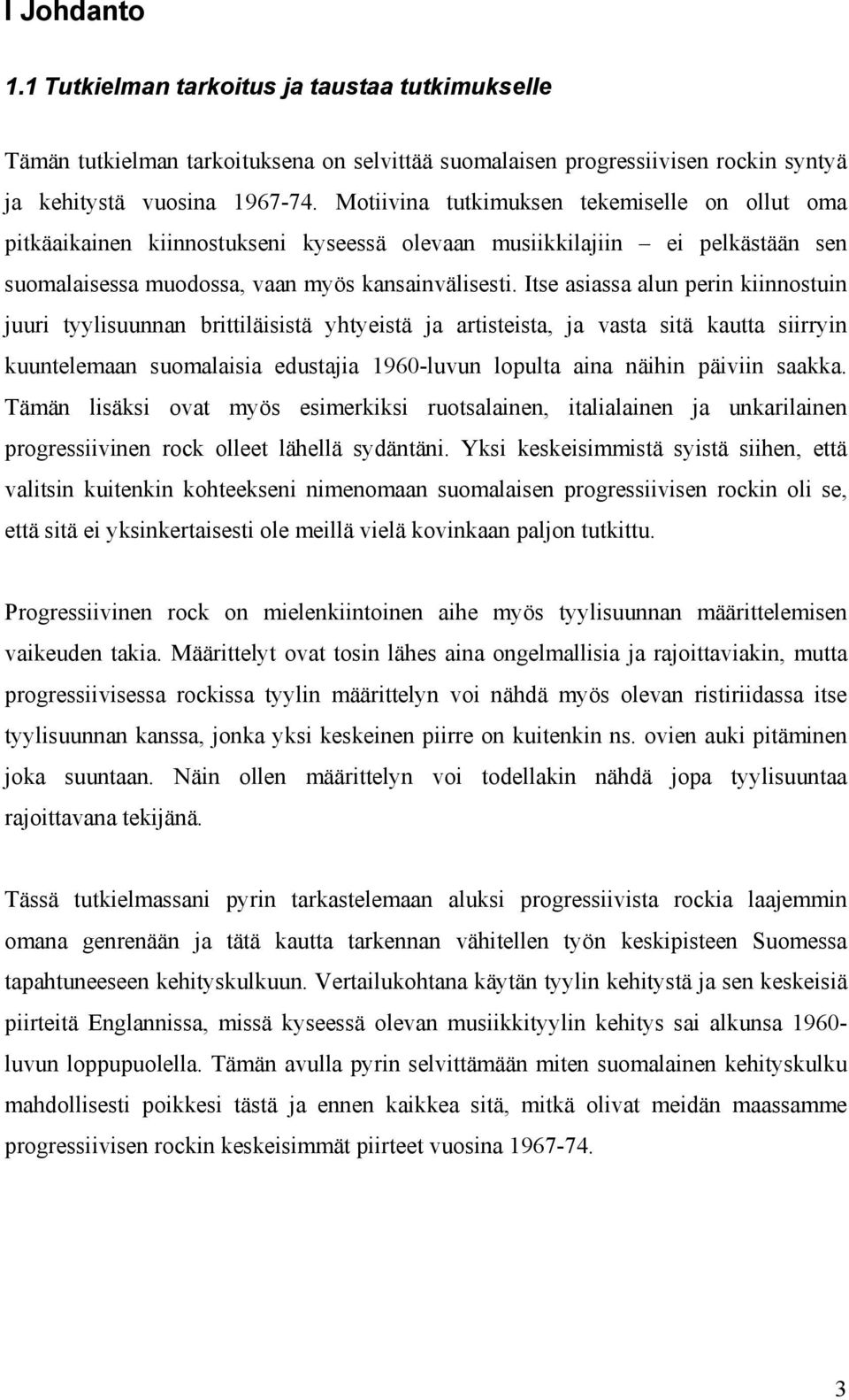 Itse asiassa alun perin kiinnostuin juuri tyylisuunnan brittiläisistä yhtyeistä ja artisteista, ja vasta sitä kautta siirryin kuuntelemaan suomalaisia edustajia 1960-luvun lopulta aina näihin päiviin