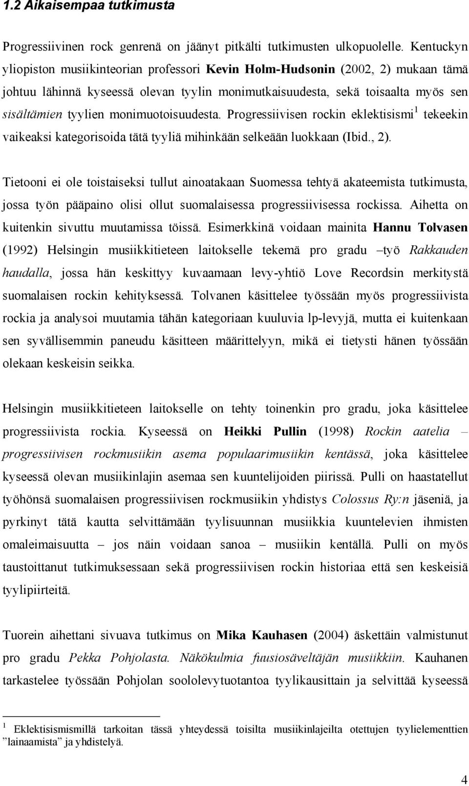 monimuotoisuudesta. Progressiivisen rockin eklektisismi 1 tekeekin vaikeaksi kategorisoida tätä tyyliä mihinkään selkeään luokkaan (Ibid., 2).