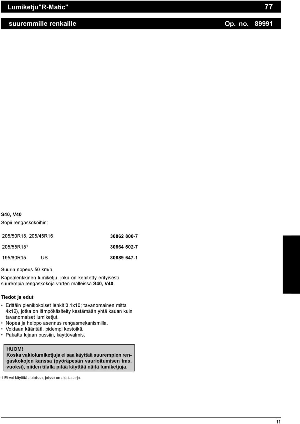 Tiedot ja edut Erittäin pienikokoiset lenkit 3,1x10; tavanomainen mitta 4x12), jotka on lämpökäsitelty kestämään yhtä kauan kuin tavanomaiset lumiketjut.