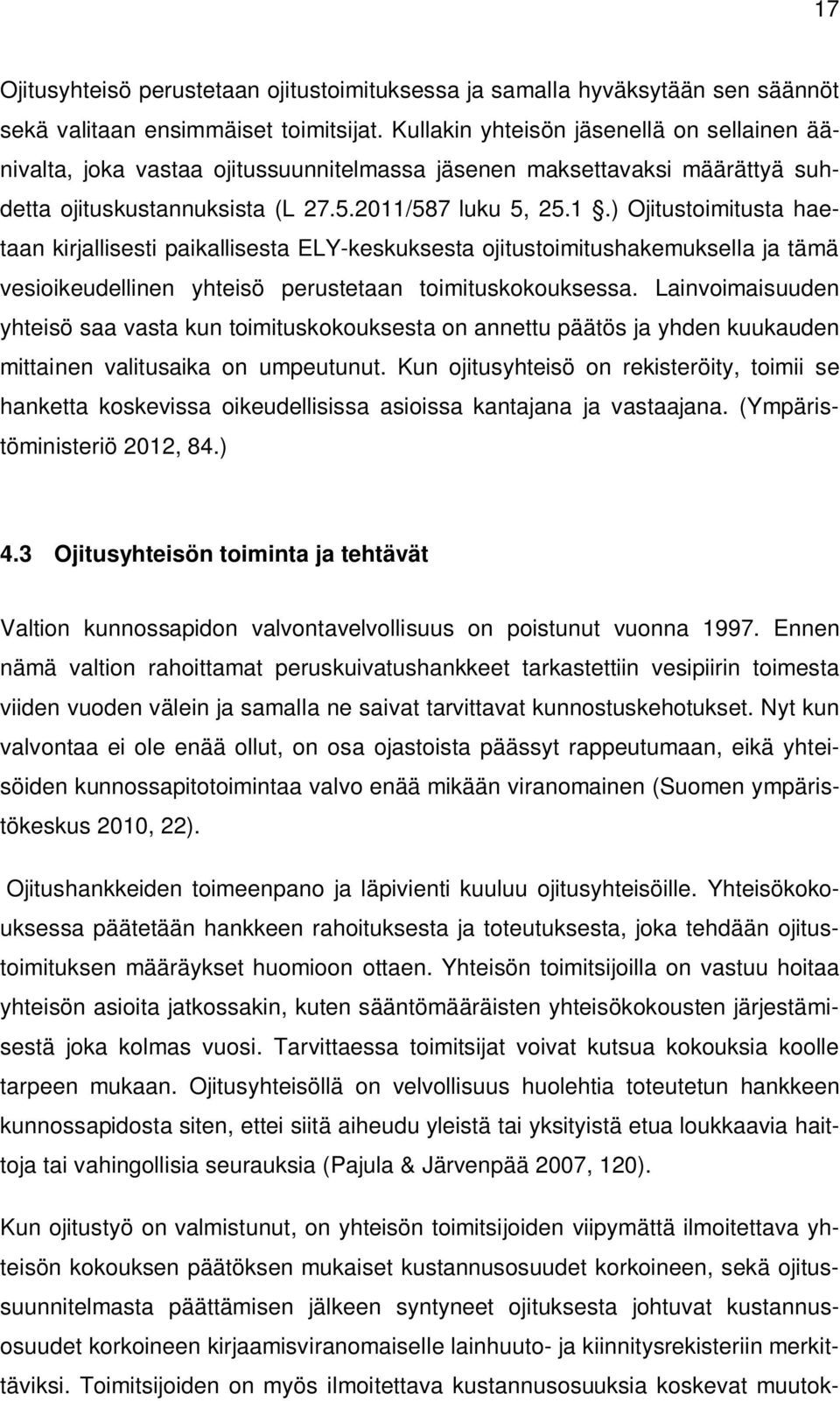 /587 luku 5, 25.1.) Ojitustoimitusta haetaan kirjallisesti paikallisesta ELY-keskuksesta ojitustoimitushakemuksella ja tämä vesioikeudellinen yhteisö perustetaan toimituskokouksessa.