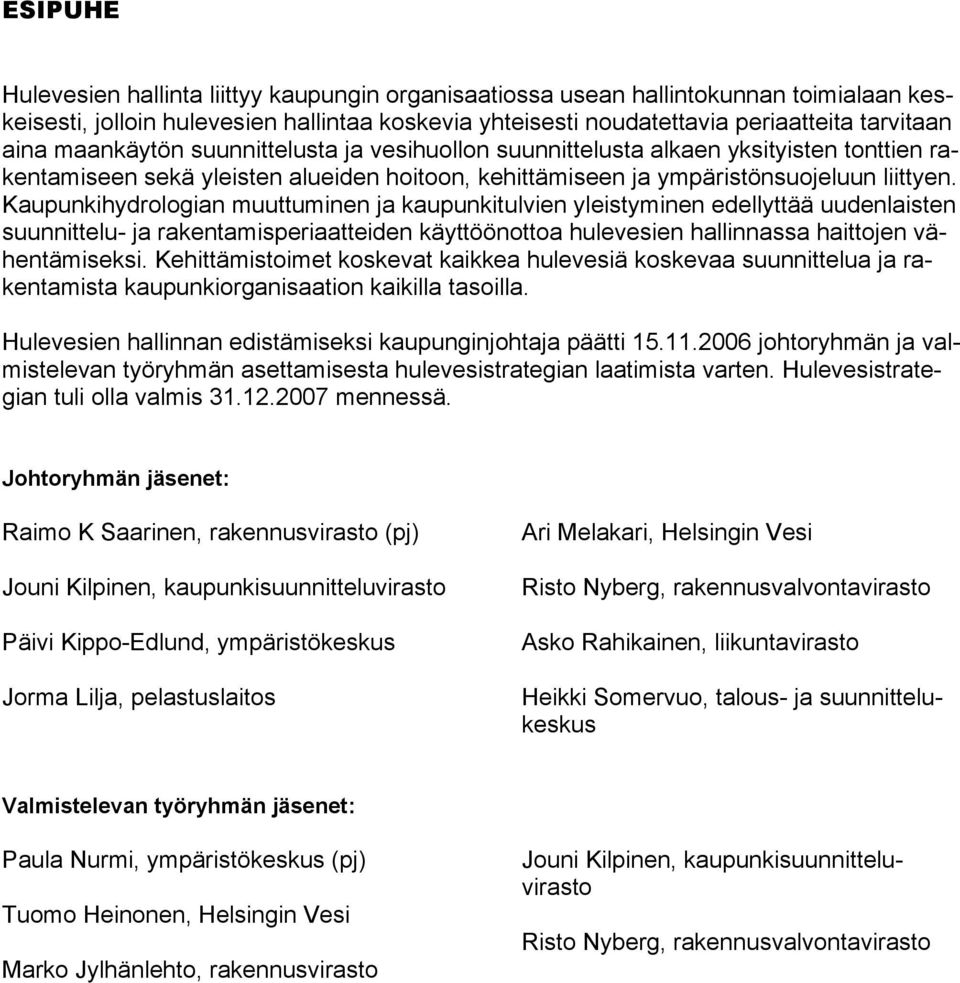 Kaupunkihydrologian muuttuminen ja kaupunkitulvien yleistyminen edellyttää uudenlaisten suunnittelu- ja rakentamisperiaatteiden käyttöönottoa hulevesien hallinnassa haittojen vähentämiseksi.