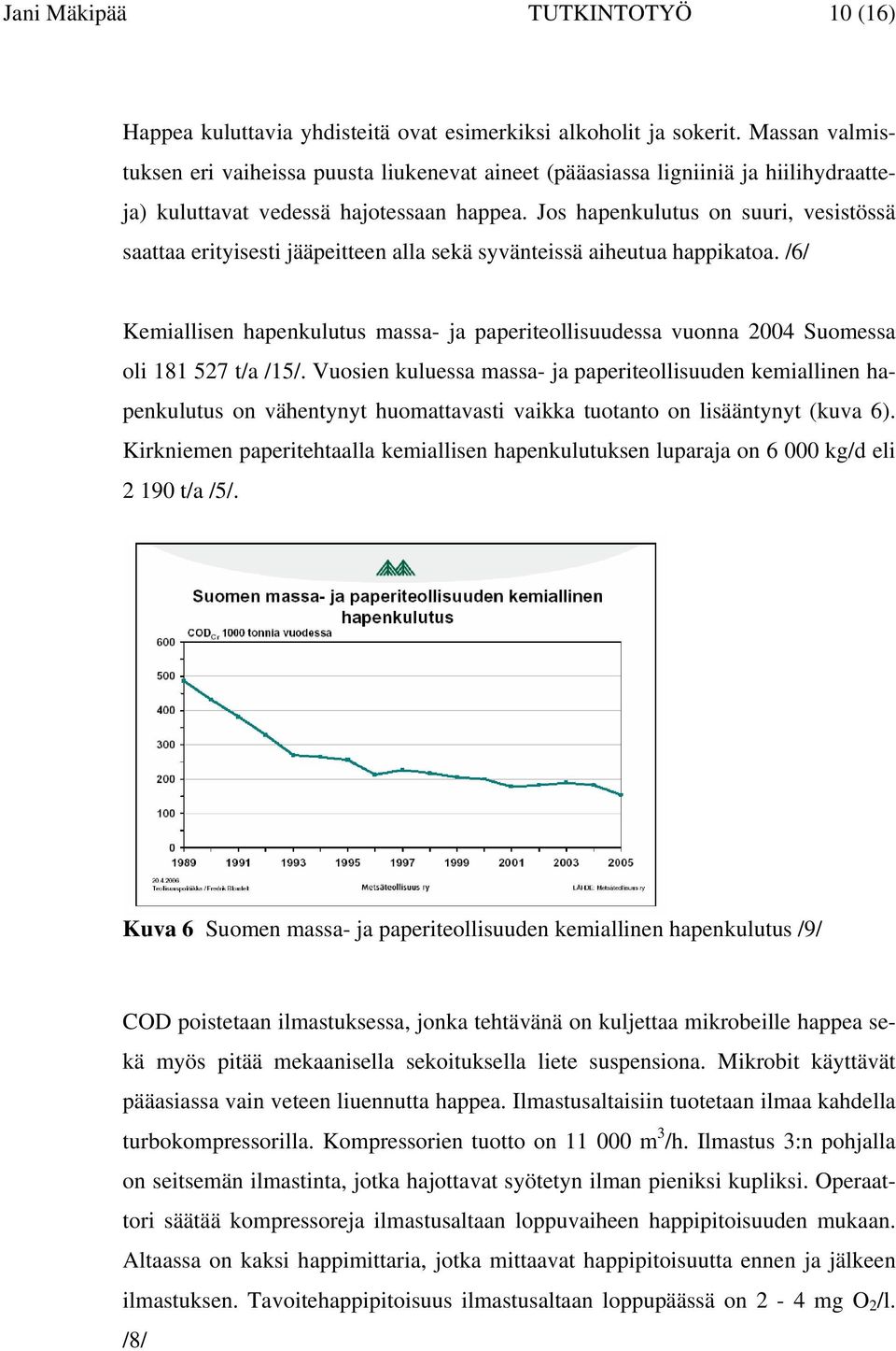 Jos hapenkulutus on suuri, vesistössä saattaa erityisesti jääpeitteen alla sekä syvänteissä aiheutua happikatoa.