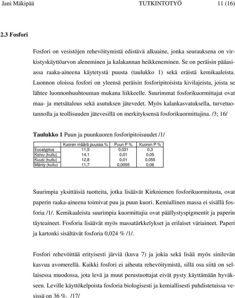 Luonnon oloissa fosfori on yleensä peräisin fosforipitoisista kivilajeista, joista se lähtee luonnonhuuhtouman mukana liikkeelle.