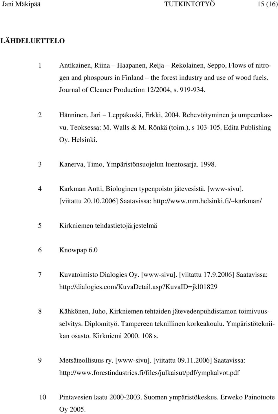 Helsinki. 3 Kanerva, Timo, Ympäristönsuojelun luentosarja. 1998. 4 Karkman Antti, Biologinen typenpoisto jätevesistä. [www-sivu]. [viitattu 20.10.2006] Saatavissa: http://www.mm.helsinki.