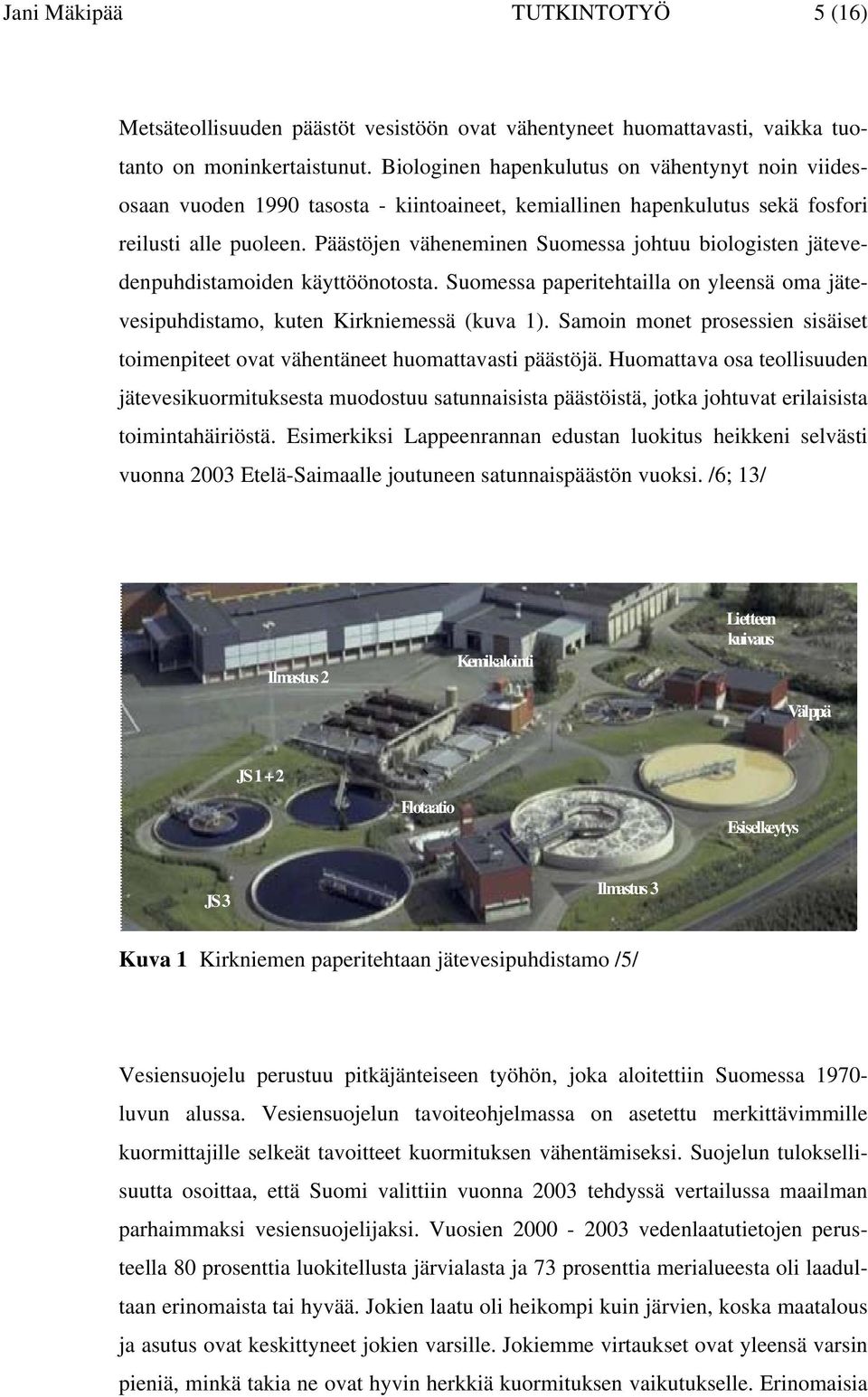 Päästöjen väheneminen Suomessa johtuu biologisten jätevedenpuhdistamoiden käyttöönotosta. Suomessa paperitehtailla on yleensä oma jätevesipuhdistamo, kuten Kirkniemessä (kuva 1).