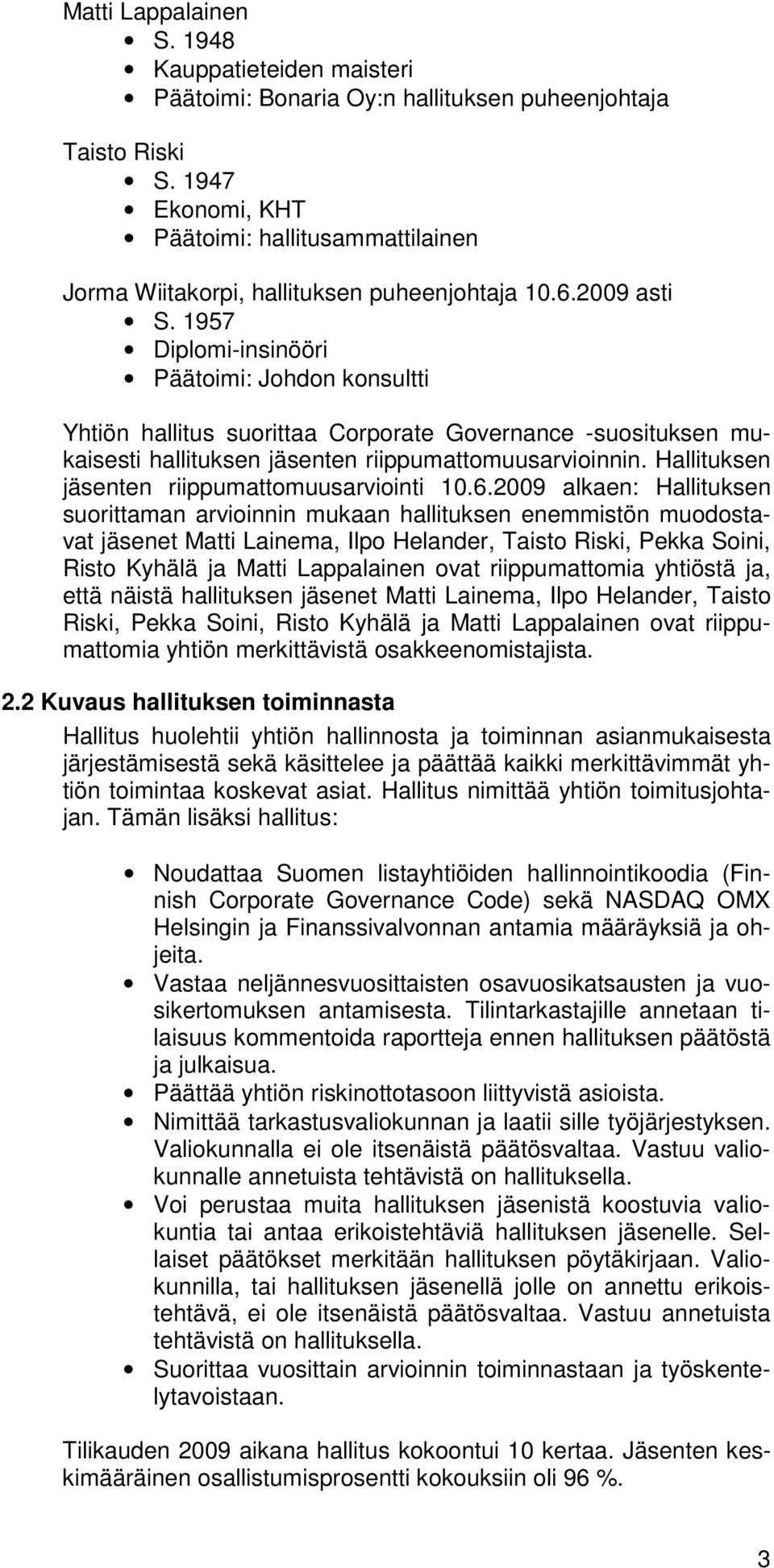 1957 Diplomi-insinööri Päätoimi: Johdon konsultti Yhtiön hallitus suorittaa Corporate Governance -suosituksen mukaisesti hallituksen jäsenten riippumattomuusarvioinnin.