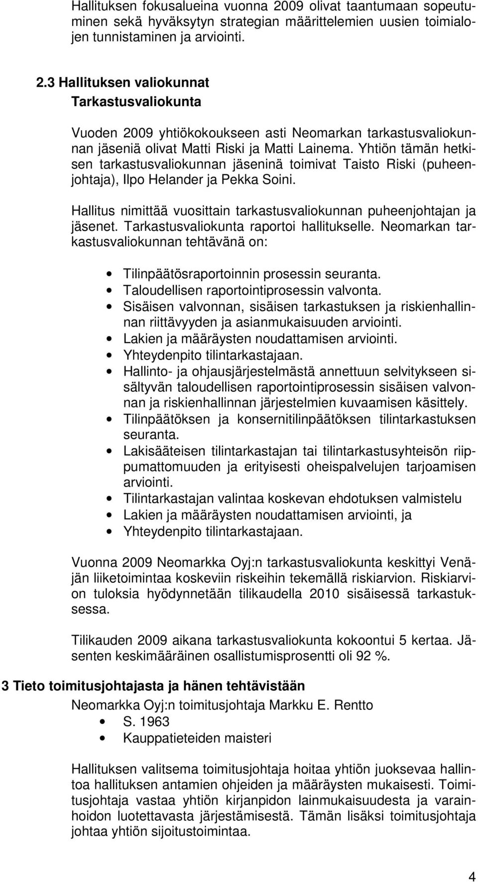 Tarkastusvaliokunta raportoi hallitukselle. Neomarkan tarkastusvaliokunnan tehtävänä on: Tilinpäätösraportoinnin prosessin seuranta. Taloudellisen raportointiprosessin valvonta.