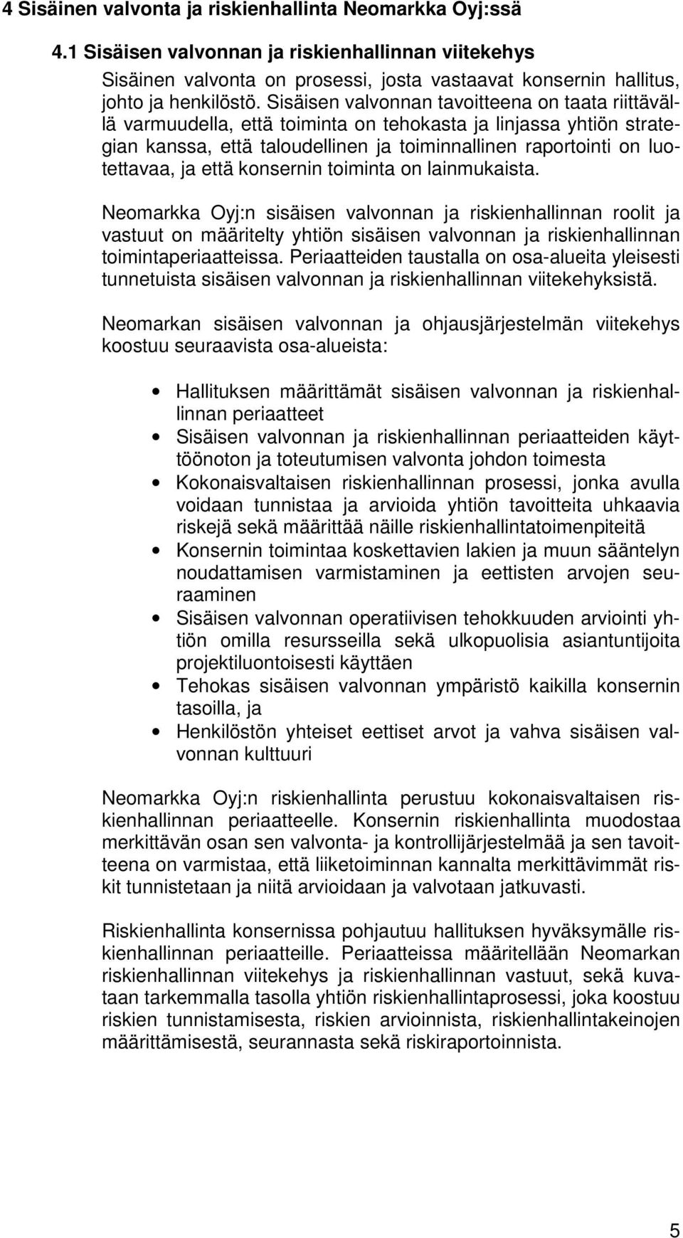 että konsernin toiminta on lainmukaista. Neomarkka Oyj:n sisäisen valvonnan ja riskienhallinnan roolit ja vastuut on määritelty yhtiön sisäisen valvonnan ja riskienhallinnan toimintaperiaatteissa.