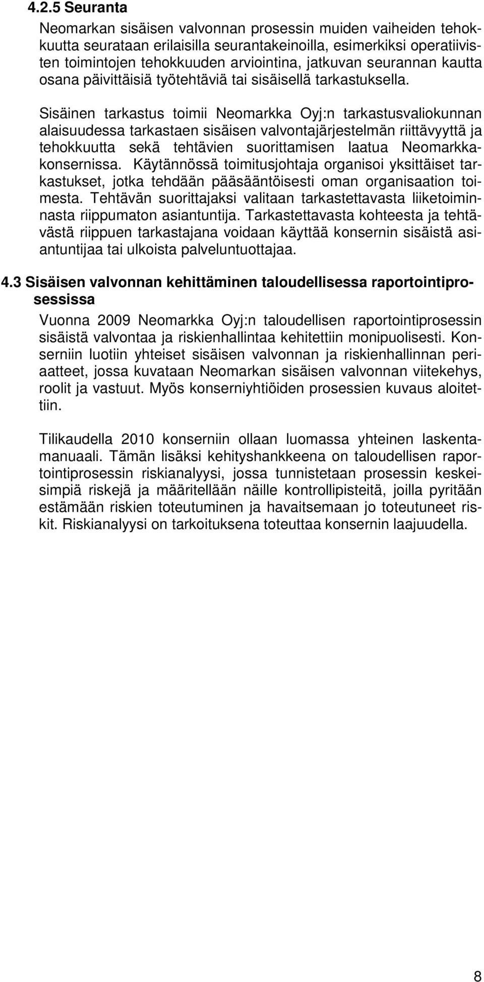 Sisäinen tarkastus toimii Neomarkka Oyj:n tarkastusvaliokunnan alaisuudessa tarkastaen sisäisen valvontajärjestelmän riittävyyttä ja tehokkuutta sekä tehtävien suorittamisen laatua