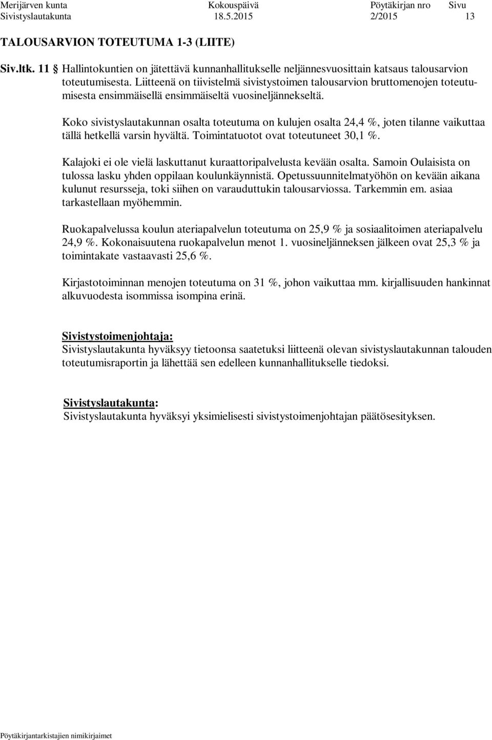 Koko sivistyslautakunnan osalta toteutuma on kulujen osalta 24,4 %, joten tilanne vaikuttaa tällä hetkellä varsin hyvältä. Toimintatuotot ovat toteutuneet 30,1 %.