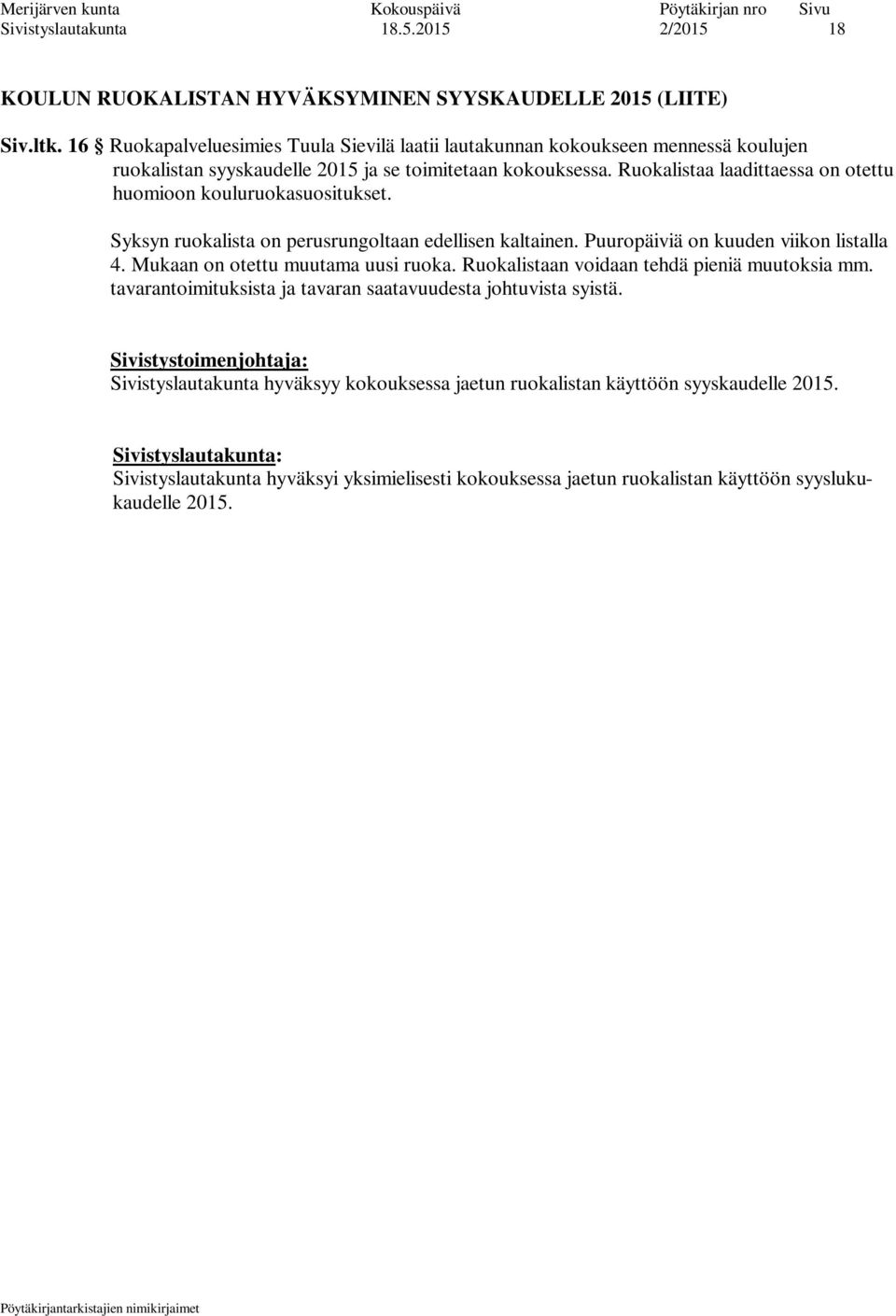 Ruokalistaa laadittaessa on otettu huomioon kouluruokasuositukset. Syksyn ruokalista on perusrungoltaan edellisen kaltainen. Puuropäiviä on kuuden viikon listalla 4.