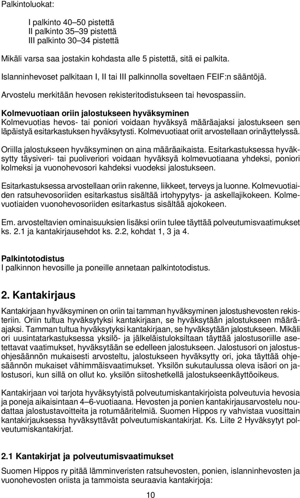 Kolmevuotiaan oriin jalostukseen hyväksyminen Kolmevuotias hevos- tai poniori voidaan hyväksyä määräajaksi jalostukseen sen läpäistyä esitarkastuksen hyväksytysti.