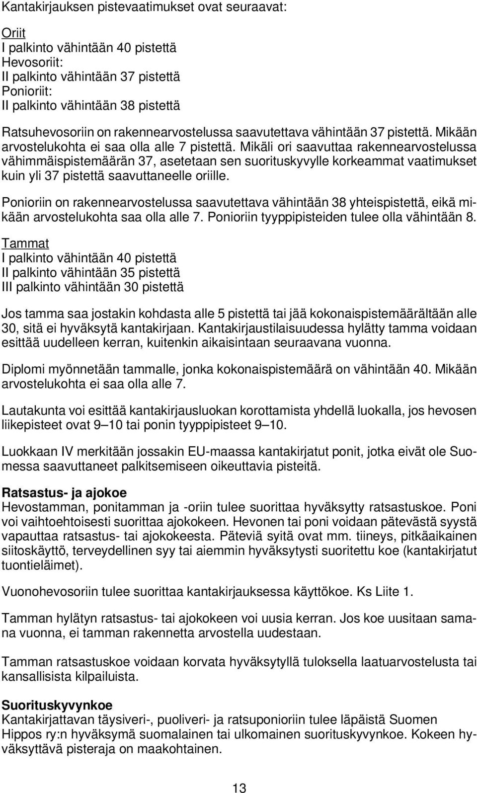 Mikäli ori saavuttaa rakennearvostelussa vähimmäispistemäärän 37, asetetaan sen suorituskyvylle korkeammat vaatimukset kuin yli 37 pistettä saavuttaneelle oriille.