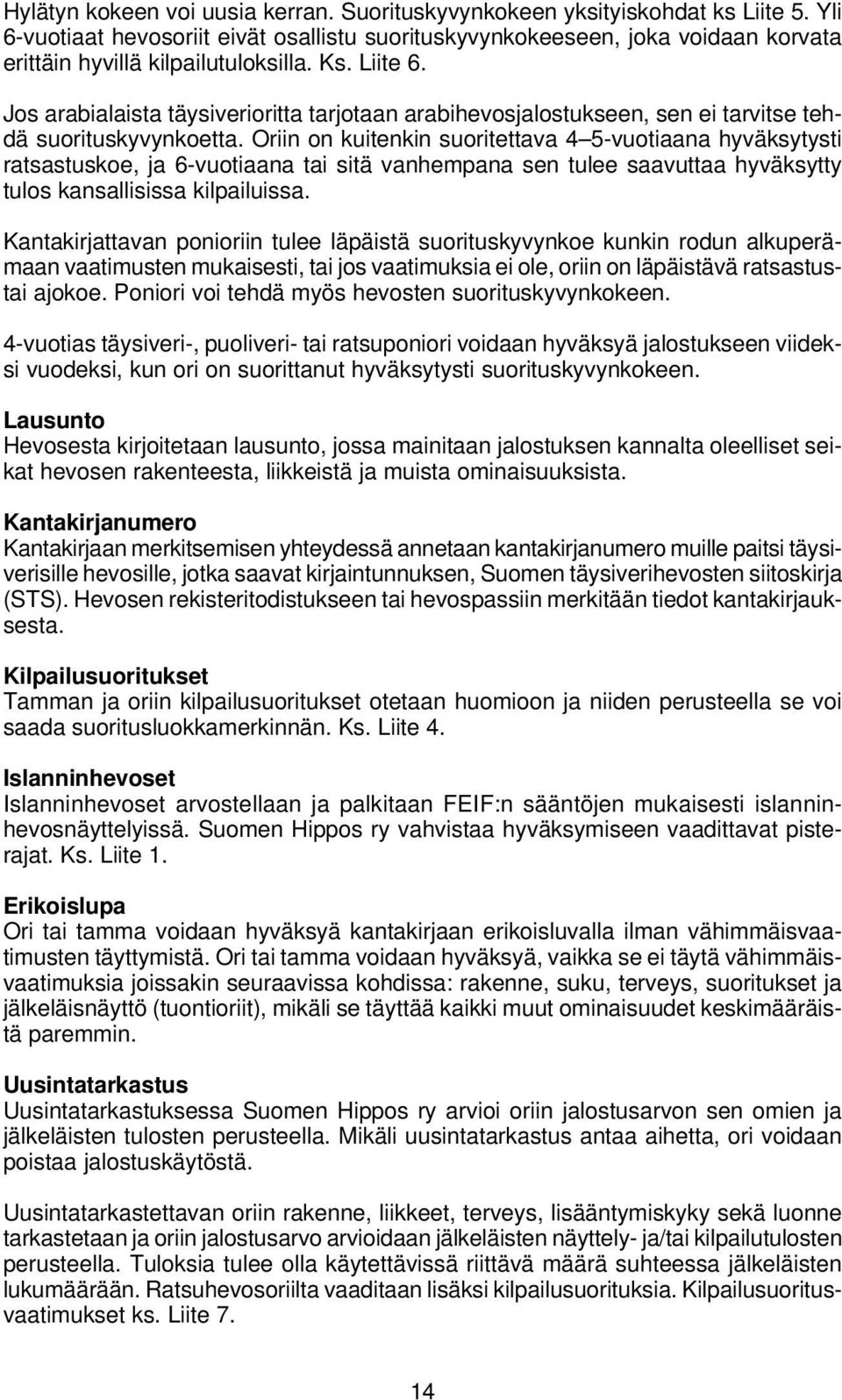 Jos arabialaista täysiverioritta tarjotaan arabihevosjalostukseen, sen ei tarvitse tehdä suorituskyvynkoetta.