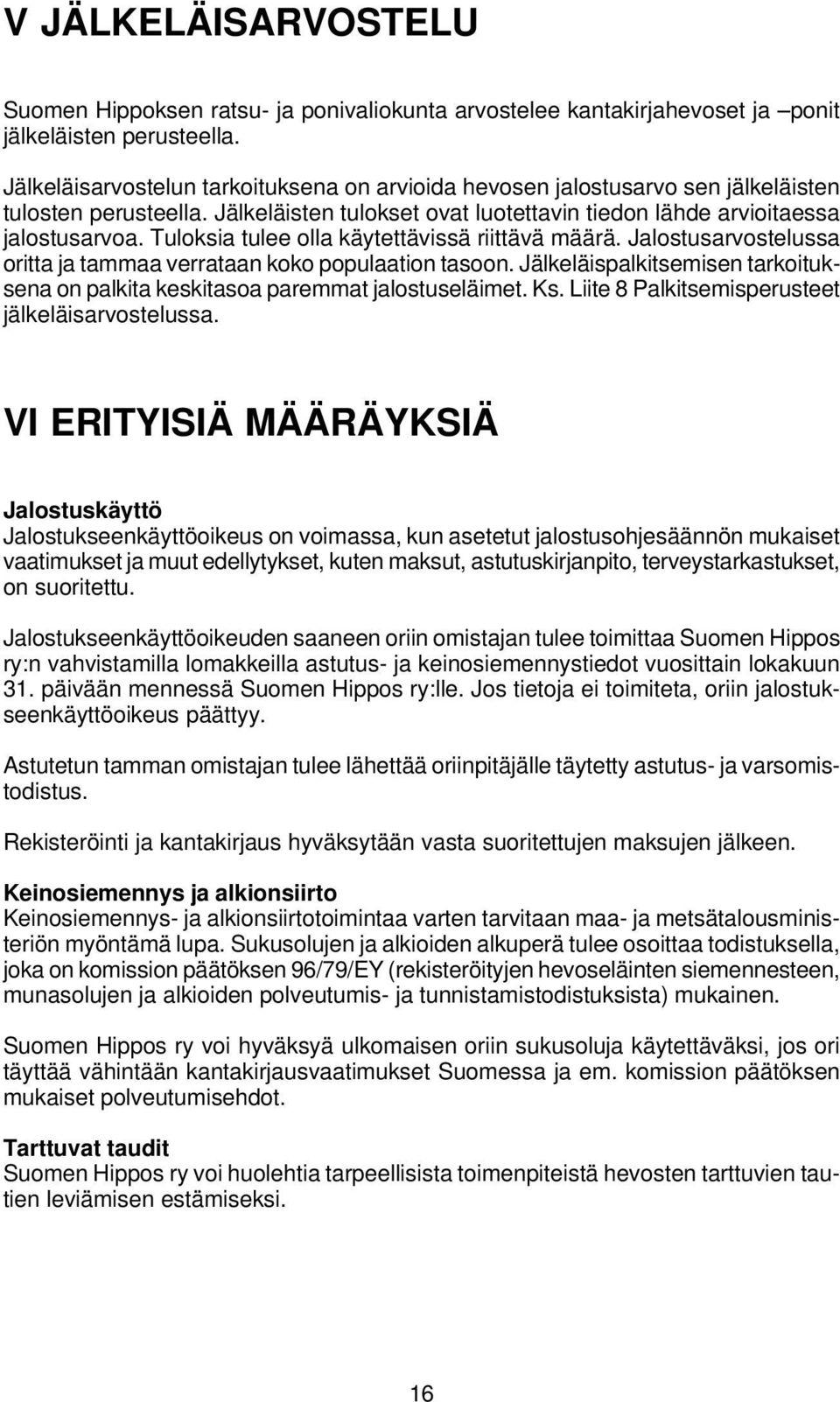 Tuloksia tulee olla käytettävissä riittävä määrä. Jalostusarvostelussa oritta ja tammaa verrataan koko populaation tasoon.