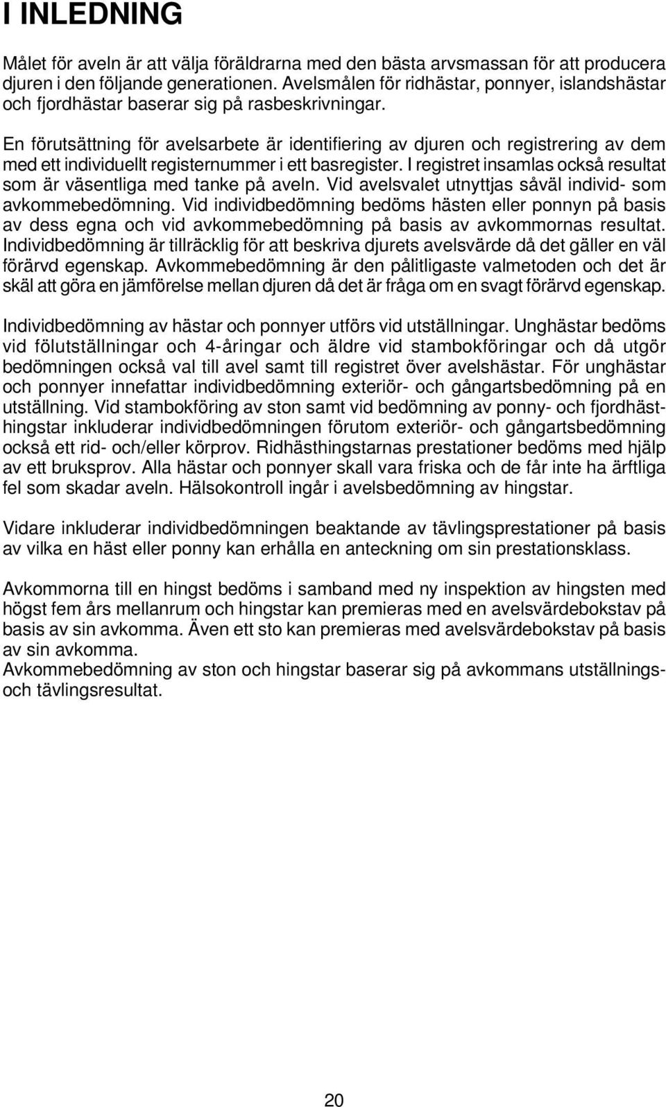 En förutsättning för avelsarbete är identifiering av djuren och registrering av dem med ett individuellt registernummer i ett basregister.