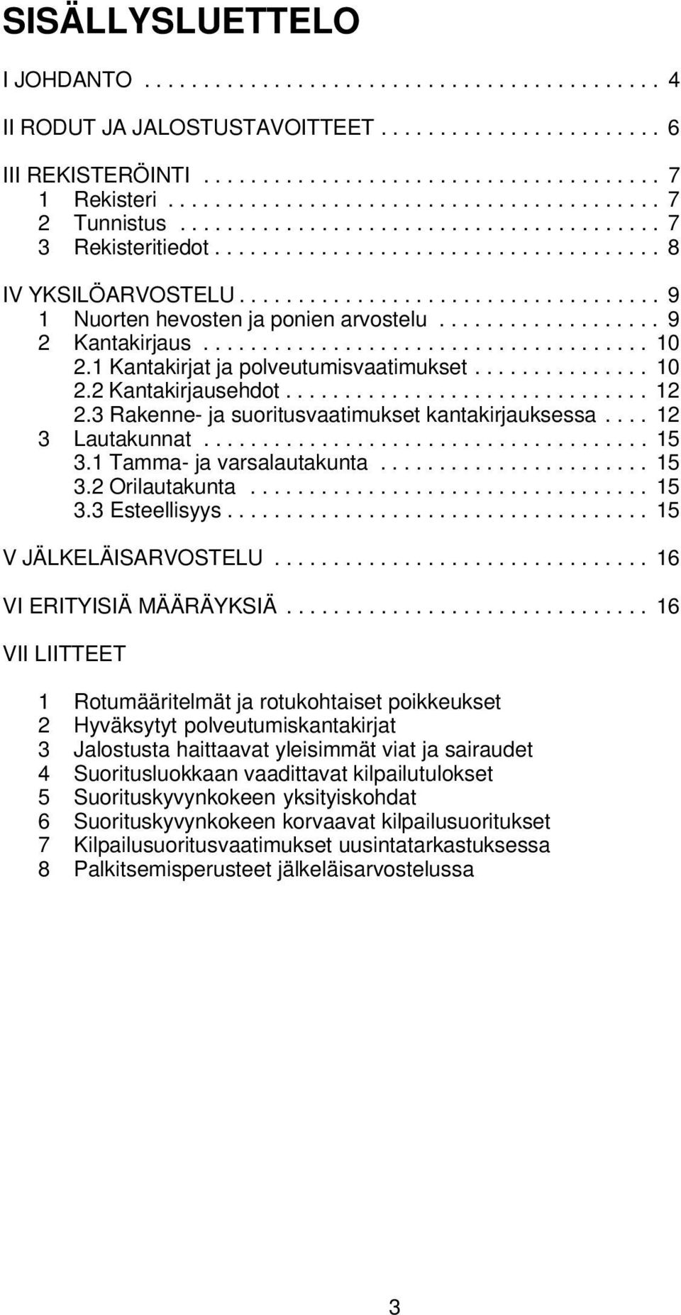 ................................... 9 1 Nuorten hevosten ja ponien arvostelu................... 9 2 Kantakirjaus...................................... 10 2.1 Kantakirjat ja polveutumisvaatimukset.