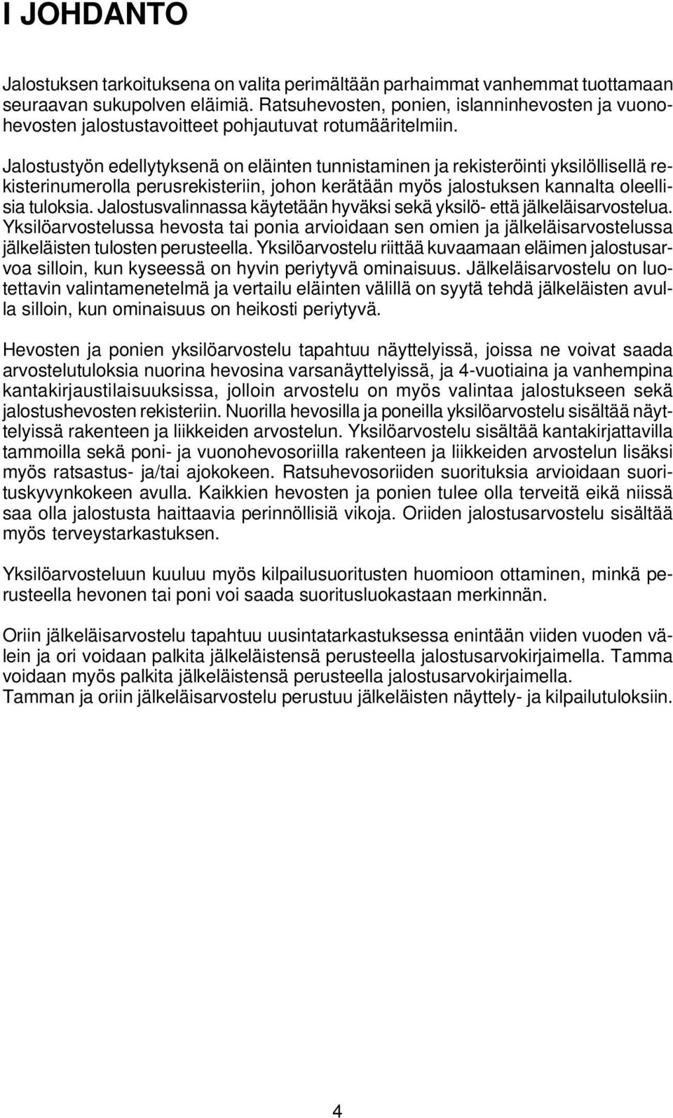 Jalostustyön edellytyksenä on eläinten tunnistaminen ja rekisteröinti yksilöllisellä rekisterinumerolla perusrekisteriin, johon kerätään myös jalostuksen kannalta oleellisia tuloksia.