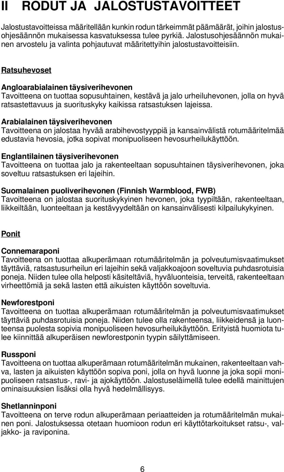 Ratsuhevoset Angloarabialainen täysiverihevonen Tavoitteena on tuottaa sopusuhtainen, kestävä ja jalo urheiluhevonen, jolla on hyvä ratsastettavuus ja suorituskyky kaikissa ratsastuksen lajeissa.