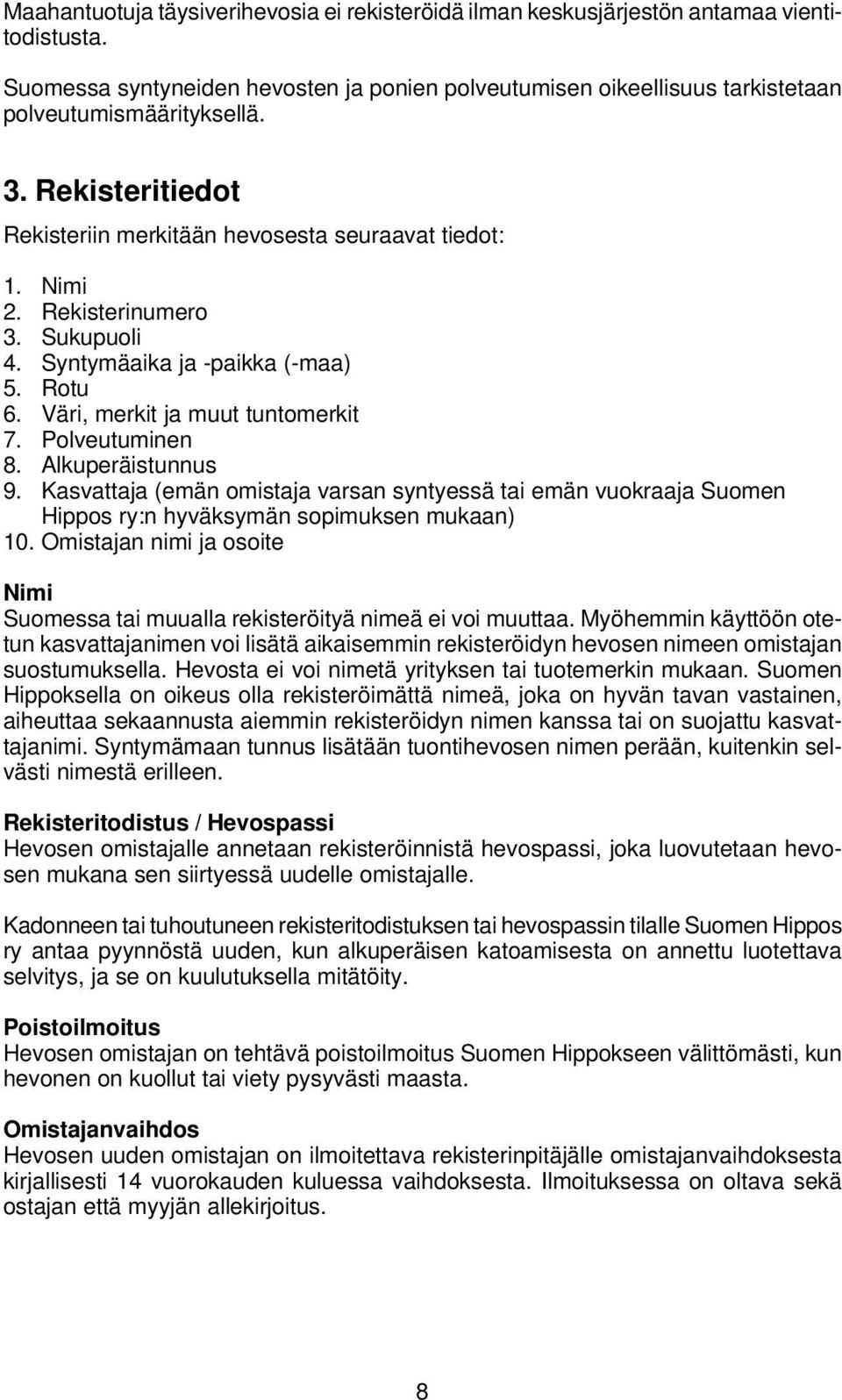 Polveutuminen 8. Alkuperäistunnus 9. Kasvattaja (emän omistaja varsan syntyessä tai emän vuokraaja Suomen Hippos ry:n hyväksymän sopimuksen mukaan) 10.