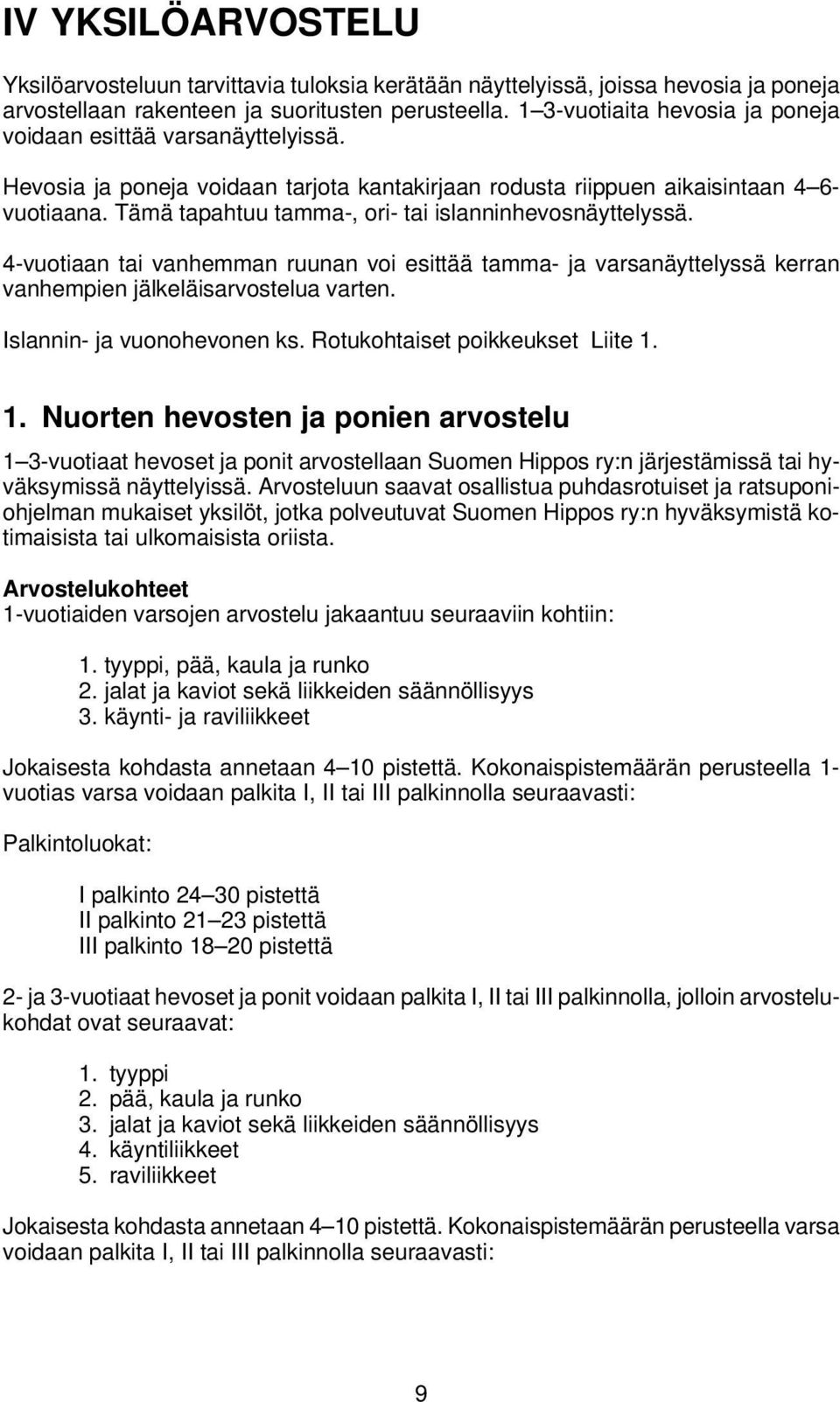 Tämä tapahtuu tamma-, ori- tai islanninhevosnäyttelyssä. 4-vuotiaan tai vanhemman ruunan voi esittää tamma- ja varsanäyttelyssä kerran vanhempien jälkeläisarvostelua varten.