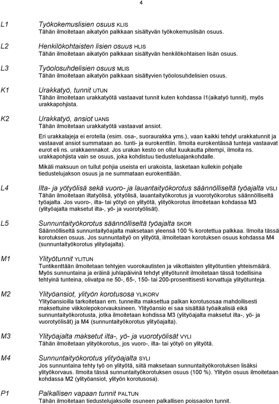 Työolosuhdelisien osuus MLIS Tähän ilmoitetaan aikatyön palkkaan sisältyvien työolosuhdelisien osuus.