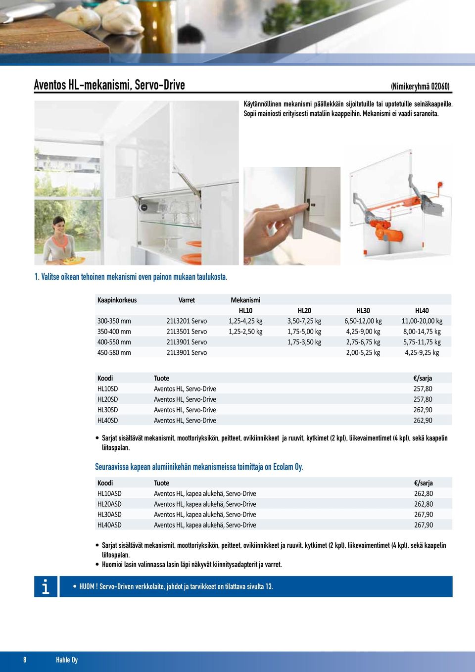 Kaapinkorkeus Varret Mekanismi HL10 HL20 HL30 HL40 300-350 mm 21L3201 Servo 1,25-4,25 kg 3,50-7,25 kg 6,50-12,00 kg 11,00-20,00 kg 350-400 mm 21L3501 Servo 1,25-2,50 kg 1,75-5,00 kg 4,25-9,00 kg