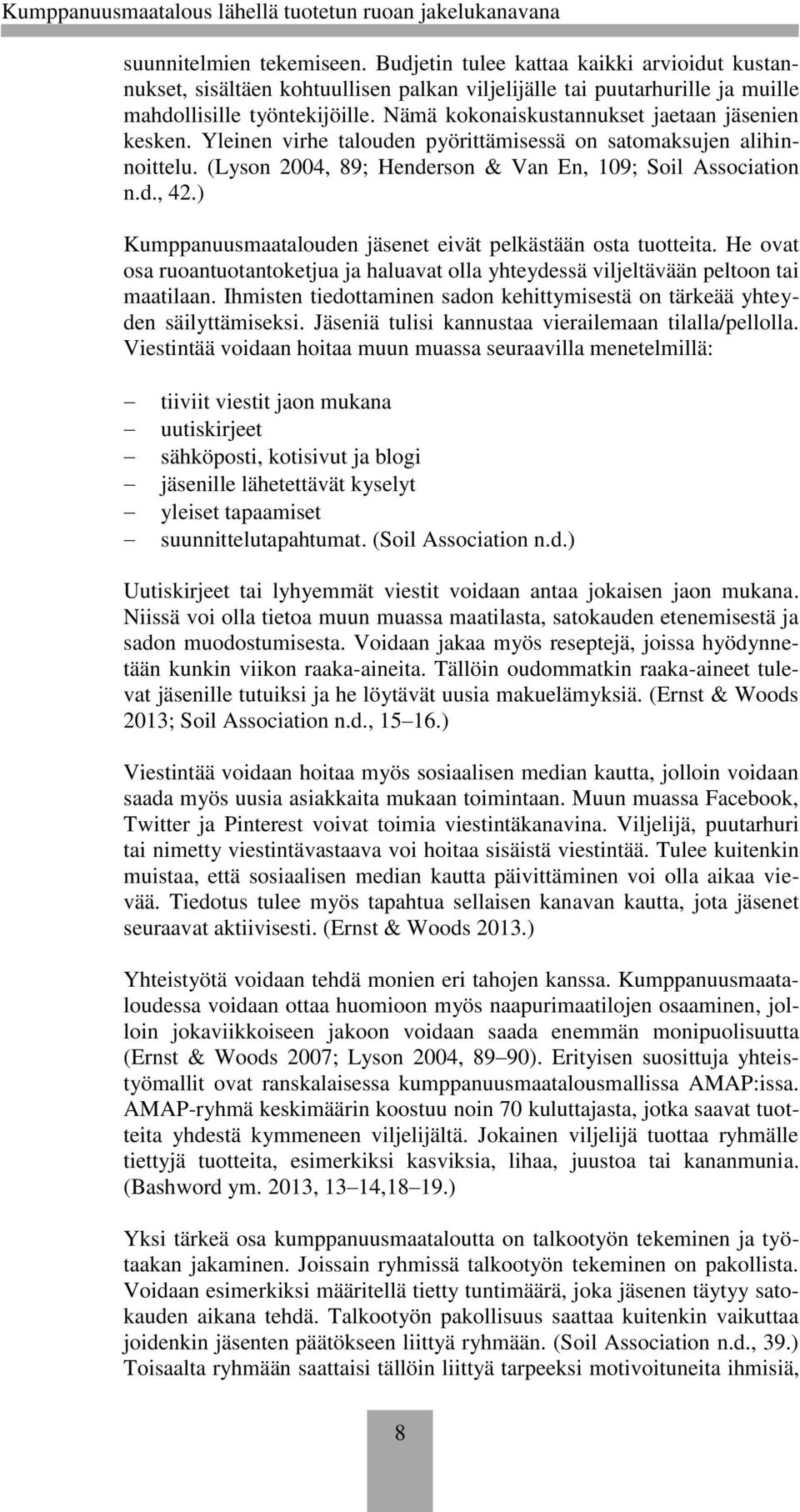 ) Kumppanuusmaatalouden jäsenet eivät pelkästään osta tuotteita. He ovat osa ruoantuotantoketjua ja haluavat olla yhteydessä viljeltävään peltoon tai maatilaan.