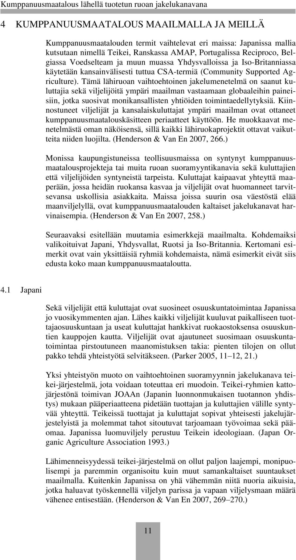 Tämä lähiruoan vaihtoehtoinen jakelumenetelmä on saanut kuluttajia sekä viljelijöitä ympäri maailman vastaamaan globaaleihin paineisiin, jotka suosivat monikansallisten yhtiöiden toimintaedellytyksiä.