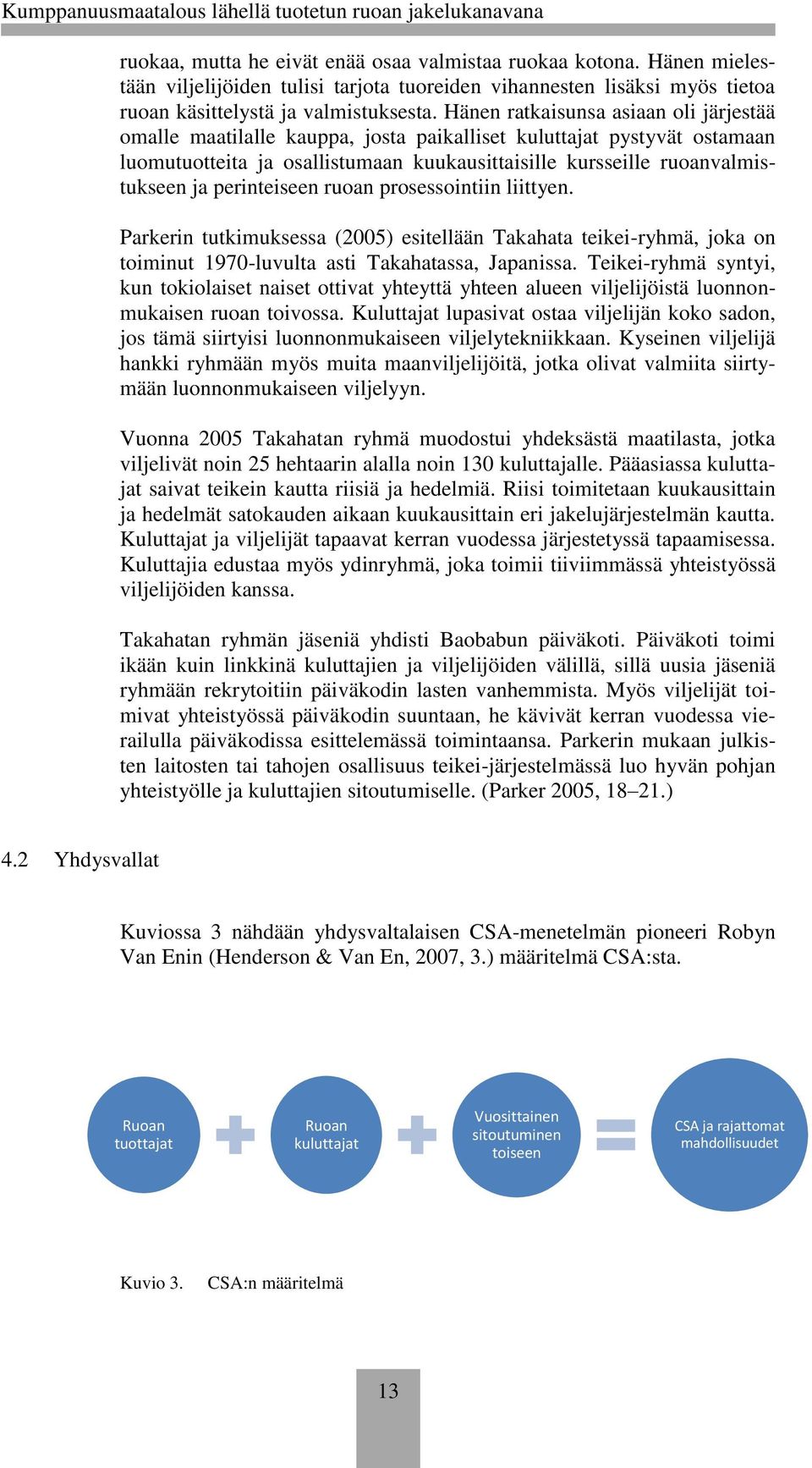 perinteiseen ruoan prosessointiin liittyen. Parkerin tutkimuksessa (2005) esitellään Takahata teikei-ryhmä, joka on toiminut 1970-luvulta asti Takahatassa, Japanissa.