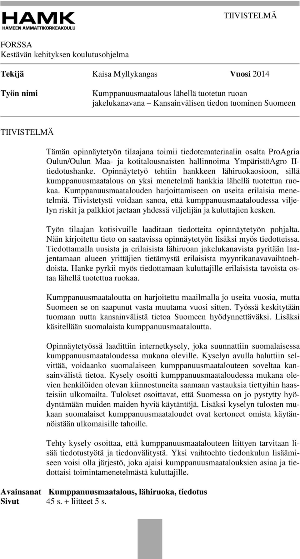 Opinnäytetyö tehtiin hankkeen lähiruokaosioon, sillä kumppanuusmaatalous on yksi menetelmä hankkia lähellä tuotettua ruokaa. Kumppanuusmaatalouden harjoittamiseen on useita erilaisia menetelmiä.