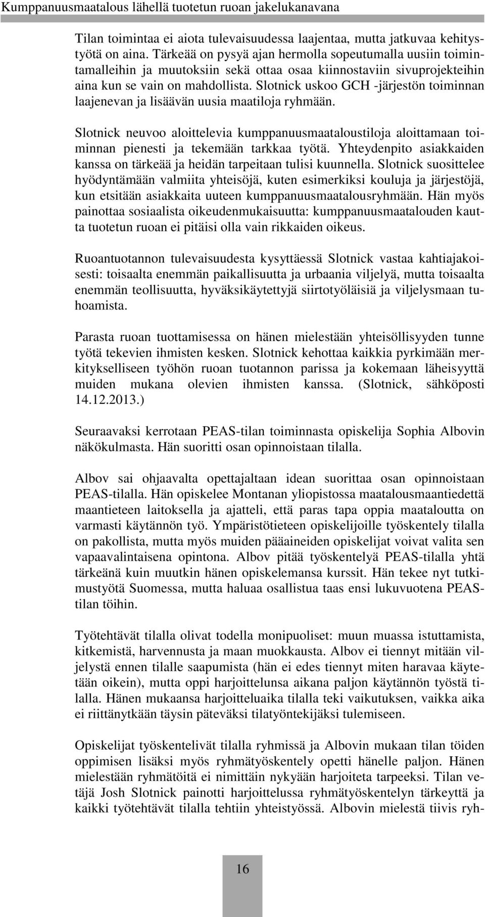 Slotnick uskoo GCH -järjestön toiminnan laajenevan ja lisäävän uusia maatiloja ryhmään. Slotnick neuvoo aloittelevia kumppanuusmaataloustiloja aloittamaan toiminnan pienesti ja tekemään tarkkaa työtä.