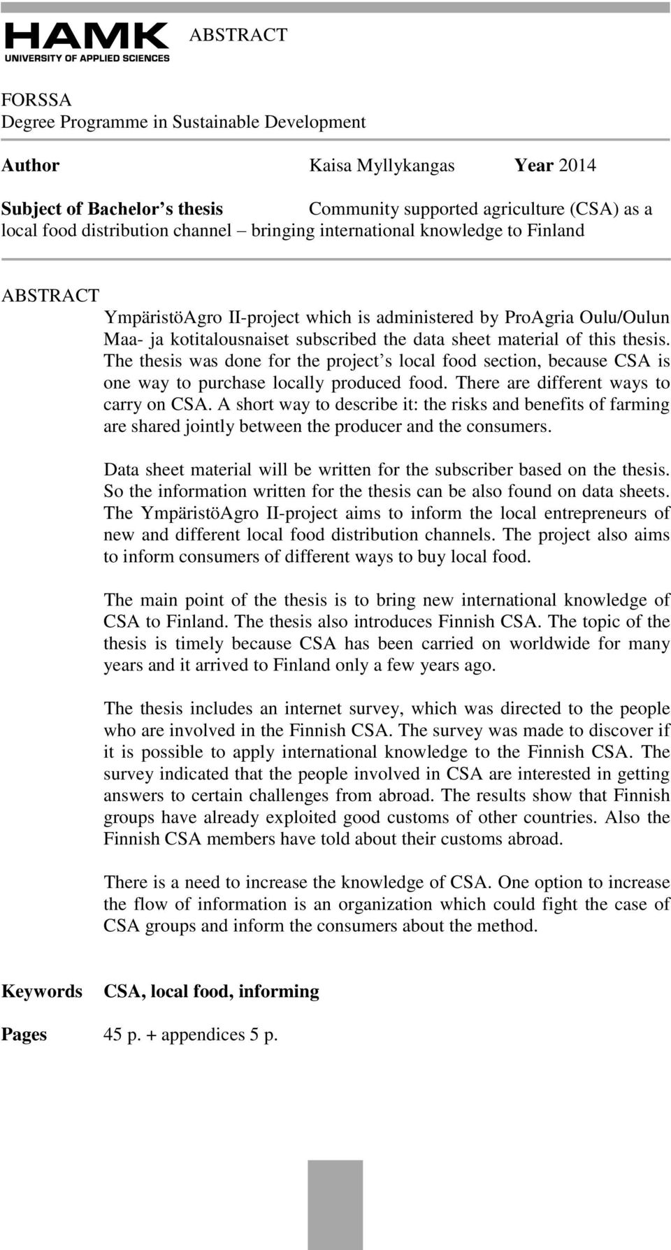 The thesis was done for the project s local food section, because CSA is one way to purchase locally produced food. There are different ways to carry on CSA.