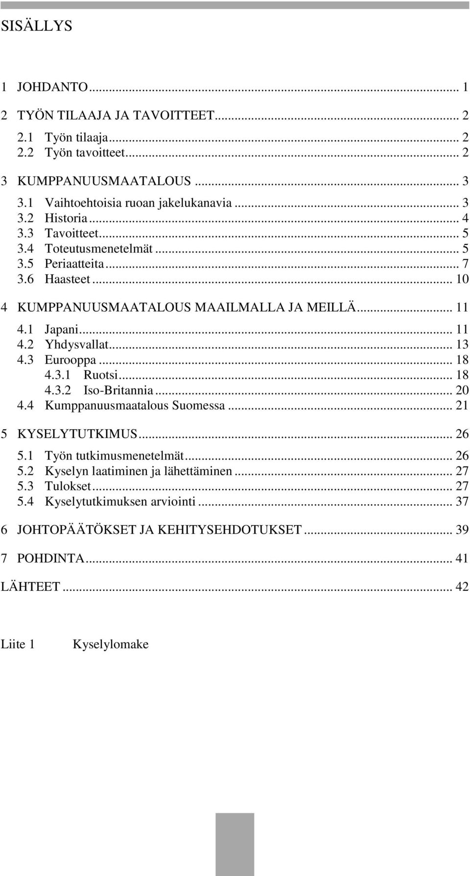 3 Eurooppa... 18 4.3.1 Ruotsi... 18 4.3.2 Iso-Britannia... 20 4.4 Kumppanuusmaatalous Suomessa... 21 5 KYSELYTUTKIMUS... 26 5.1 Työn tutkimusmenetelmät... 26 5.2 Kyselyn laatiminen ja lähettäminen.