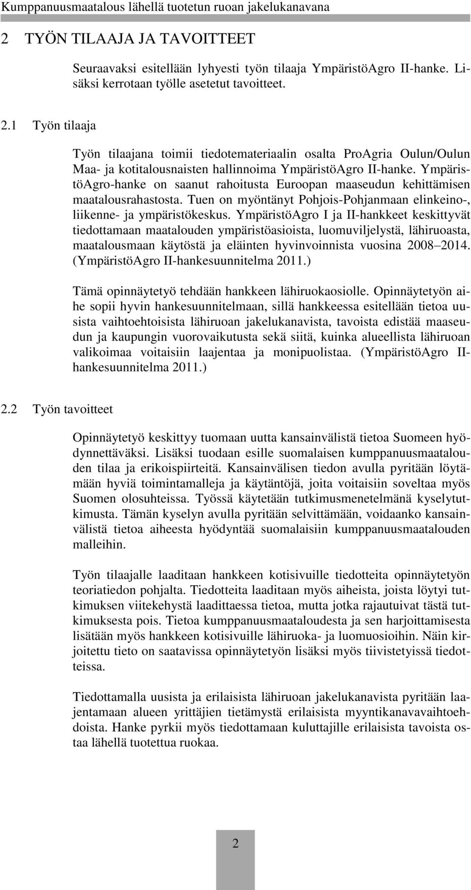 YmpäristöAgro-hanke on saanut rahoitusta Euroopan maaseudun kehittämisen maatalousrahastosta. Tuen on myöntänyt Pohjois-Pohjanmaan elinkeino-, liikenne- ja ympäristökeskus.