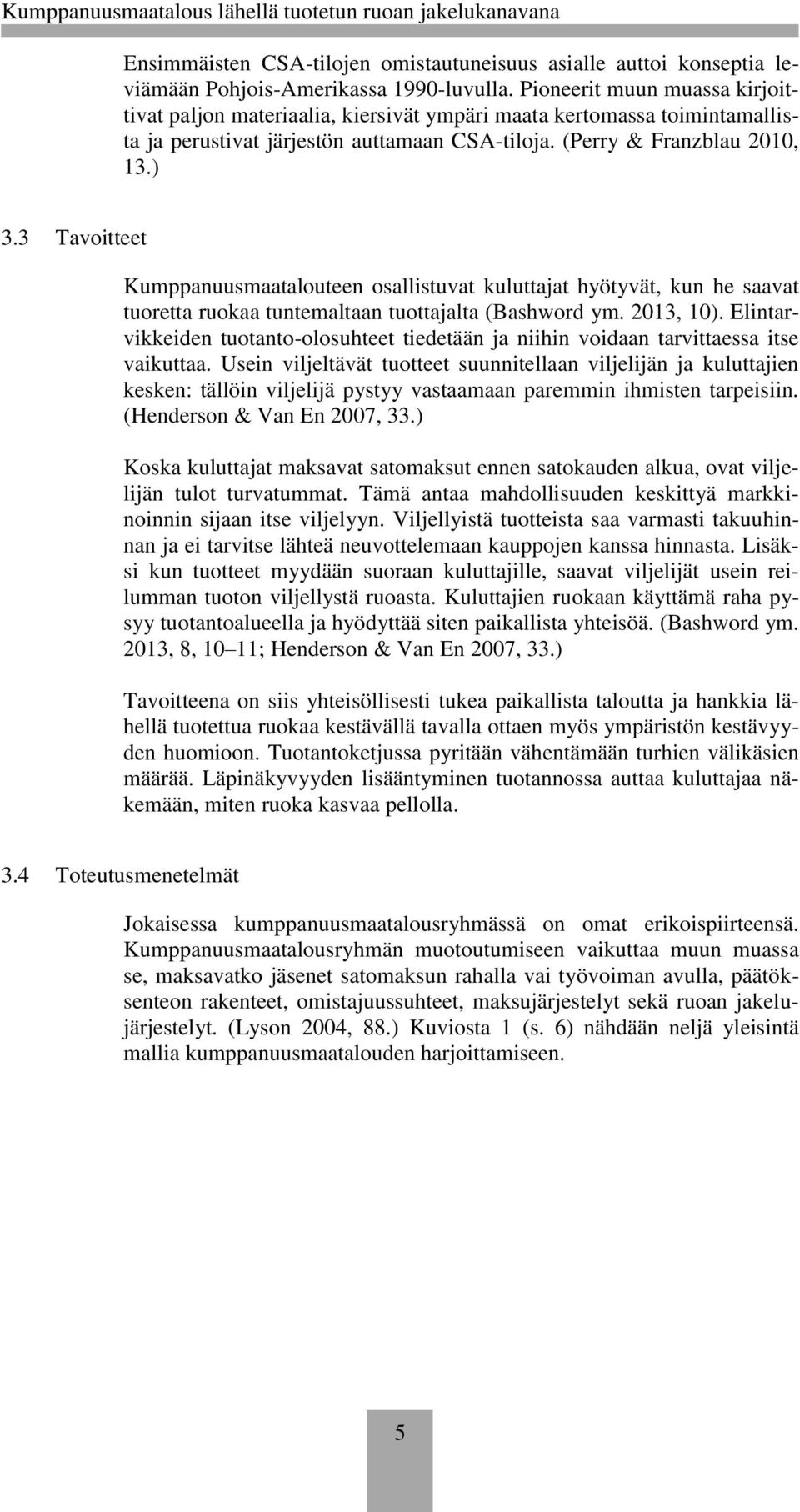 3 Tavoitteet Kumppanuusmaatalouteen osallistuvat kuluttajat hyötyvät, kun he saavat tuoretta ruokaa tuntemaltaan tuottajalta (Bashword ym. 2013, 10).