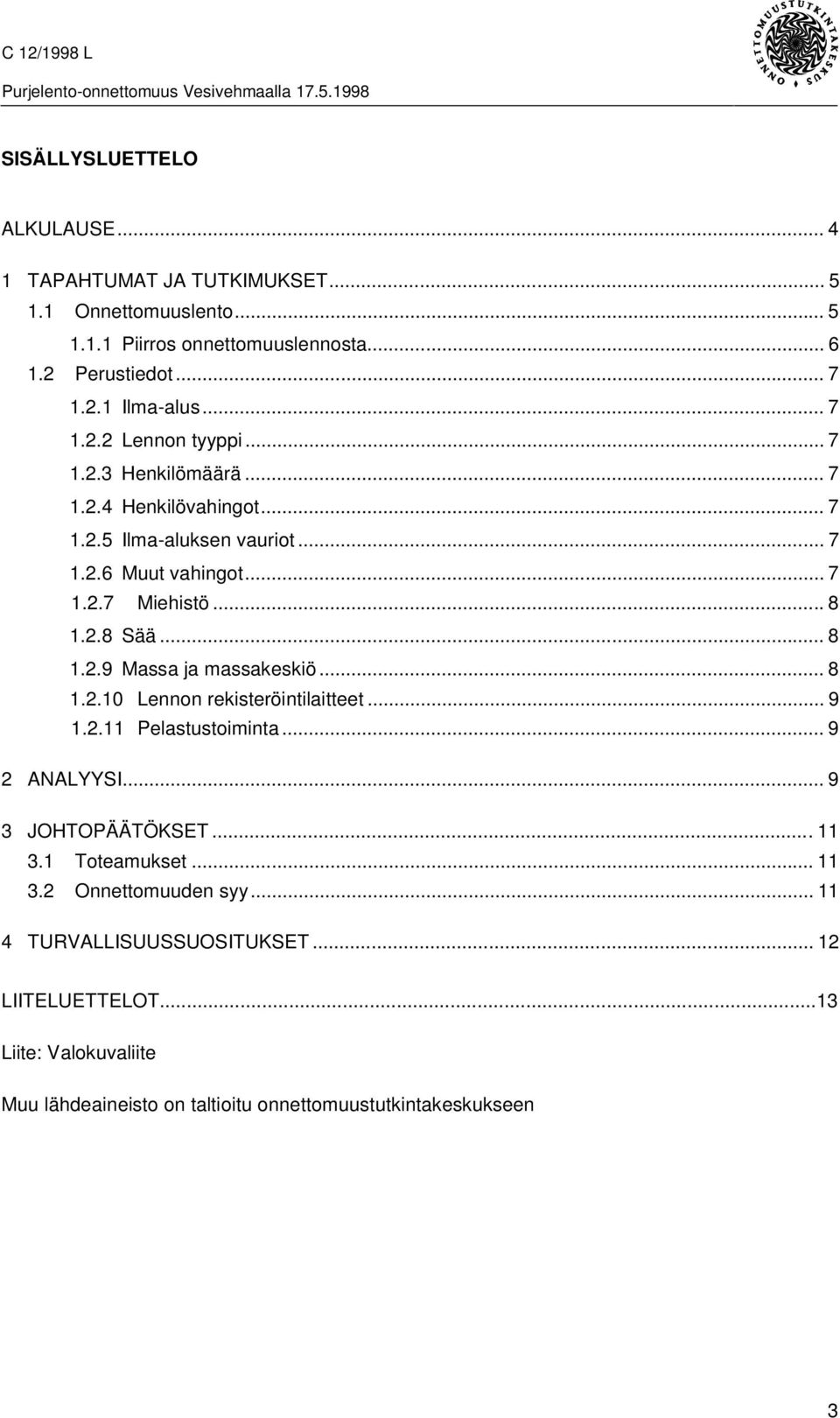 .. 8 1.2.9 Massa ja massakeskiö... 8 1.2.10 Lennon rekisteröintilaitteet... 9 1.2.11 Pelastustoiminta... 9 2 ANALYYSI... 9 3 JOHTOPÄÄTÖKSET...11 3.1 Toteamukset.