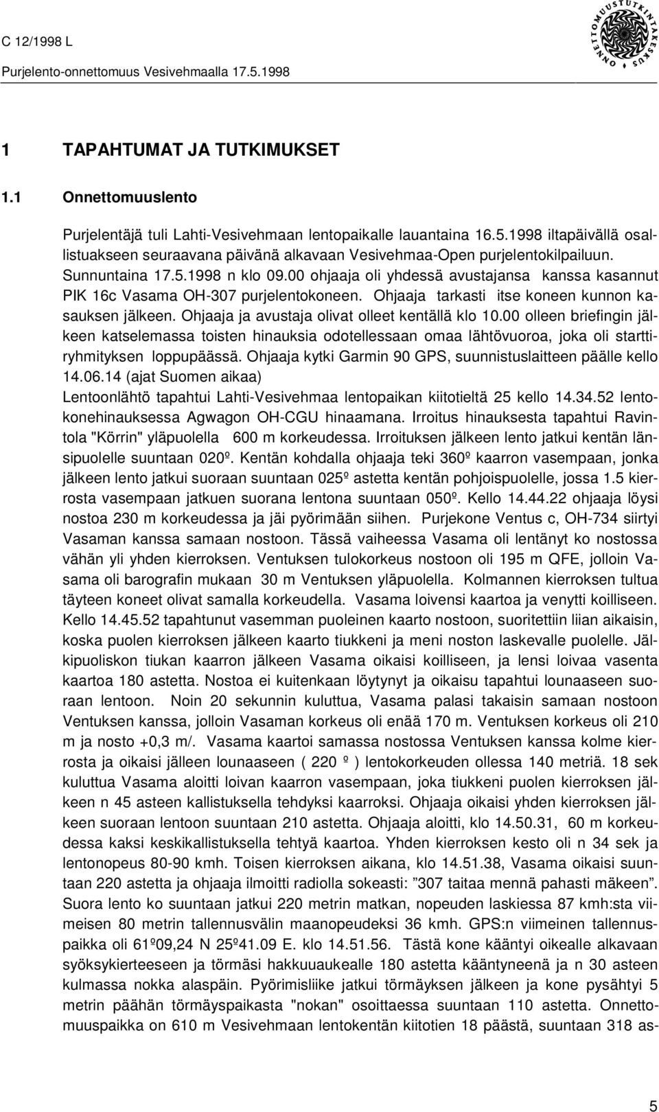 00 ohjaaja oli yhdessä avustajansa kanssa kasannut PIK 16c Vasama OH-307 purjelentokoneen. Ohjaaja tarkasti itse koneen kunnon kasauksen jälkeen. Ohjaaja ja avustaja olivat olleet kentällä klo 10.